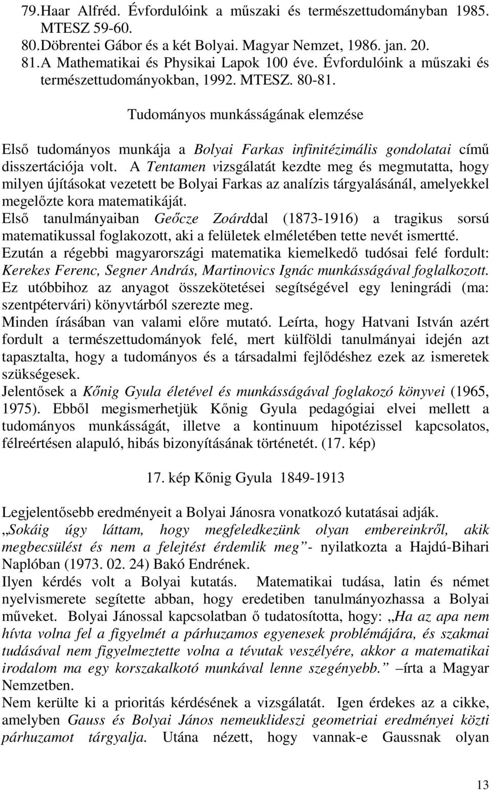A Tentamen vizsgálatát kezdte meg és megmutatta, hogy milyen újításokat vezetett be Bolyai Farkas az analízis tárgyalásánál, amelyekkel megelőzte kora matematikáját.