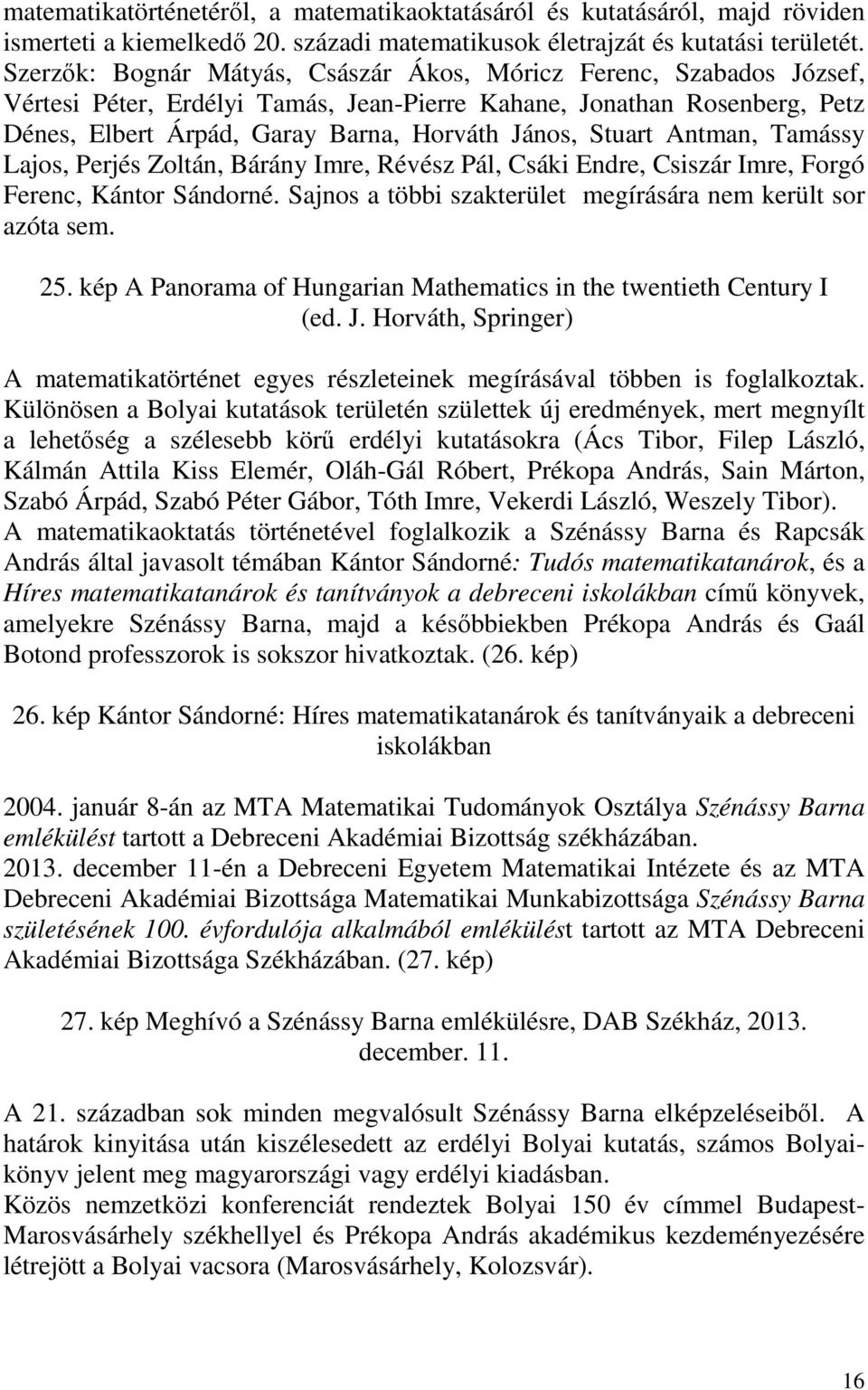 Stuart Antman, Tamássy Lajos, Perjés Zoltán, Bárány Imre, Révész Pál, Csáki Endre, Csiszár Imre, Forgó Ferenc, Kántor Sándorné. Sajnos a többi szakterület megírására nem került sor azóta sem. 25.