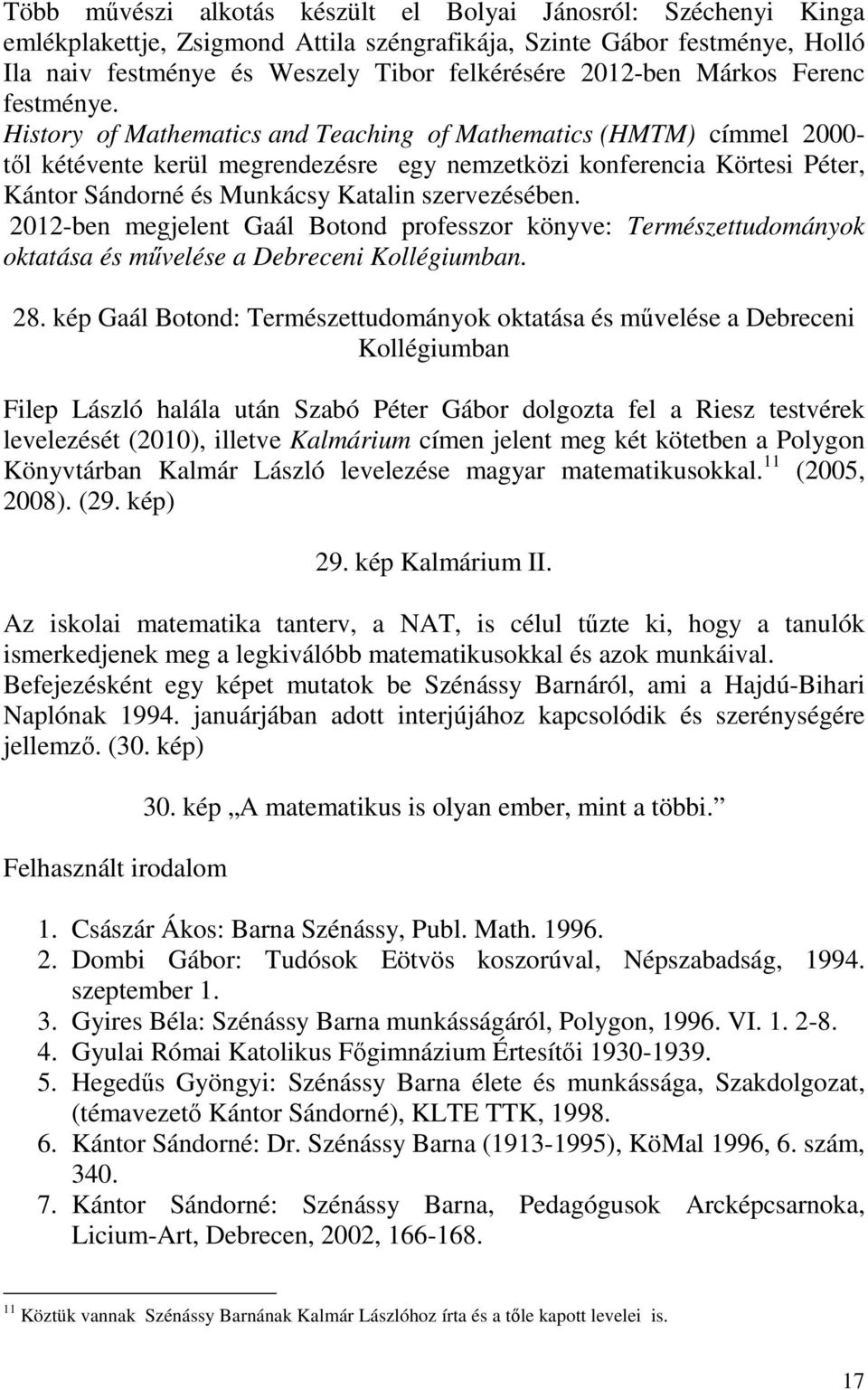 History of Mathematics and Teaching of Mathematics (HMTM) címmel 2000- től kétévente kerül megrendezésre egy nemzetközi konferencia Körtesi Péter, Kántor Sándorné és Munkácsy Katalin szervezésében.
