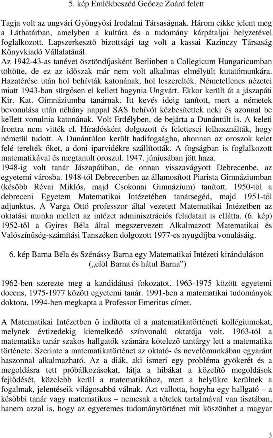 Az 1942-43-as tanévet ösztöndíjasként Berlinben a Collegicum Hungaricumban töltötte, de ez az időszak már nem volt alkalmas elmélyült kutatómunkára.