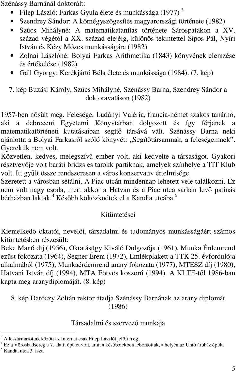 század elejéig, különös tekintettel Sípos Pál, Nyíri István és Kézy Mózes munkásságára (1982) Zolnai Lászlóné: Bolyai Farkas Arithmetika (1843) könyvének elemzése és értékelése (1982) Gáll György: