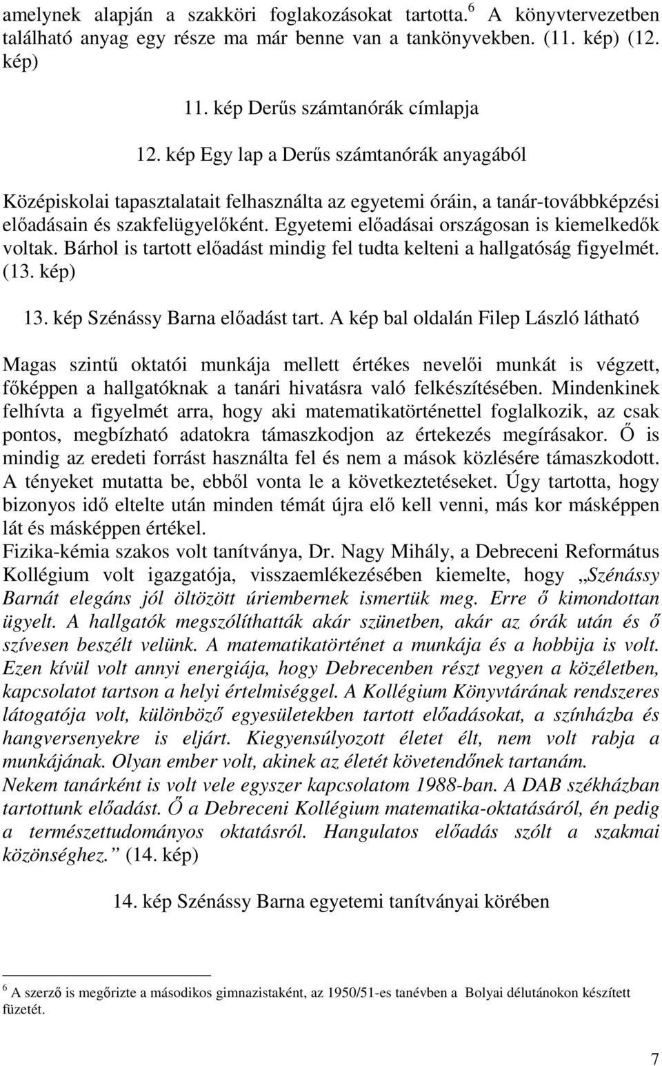 Egyetemi előadásai országosan is kiemelkedők voltak. Bárhol is tartott előadást mindig fel tudta kelteni a hallgatóság figyelmét. (13. kép) 13. kép Szénássy Barna előadást tart.
