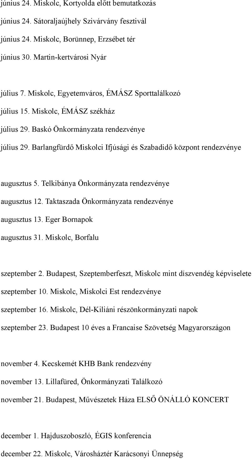 Barlangfürdő Miskolci Ifjúsági és Szabadidő központ rendezvénye augusztus 5. Telkibánya Önkormányzata rendezvénye augusztus 12. Taktaszada Önkormányzata rendezvénye augusztus 13.