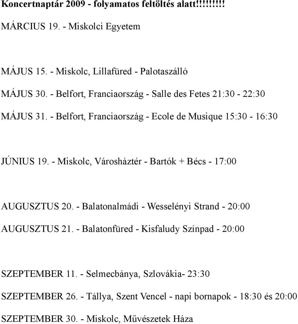 - Miskolc, Városháztér - Bartók + Bécs - 17:00 AUGUSZTUS 20. - Balatonalmádi - Wesselényi Strand - 20:00 AUGUSZTUS 21.