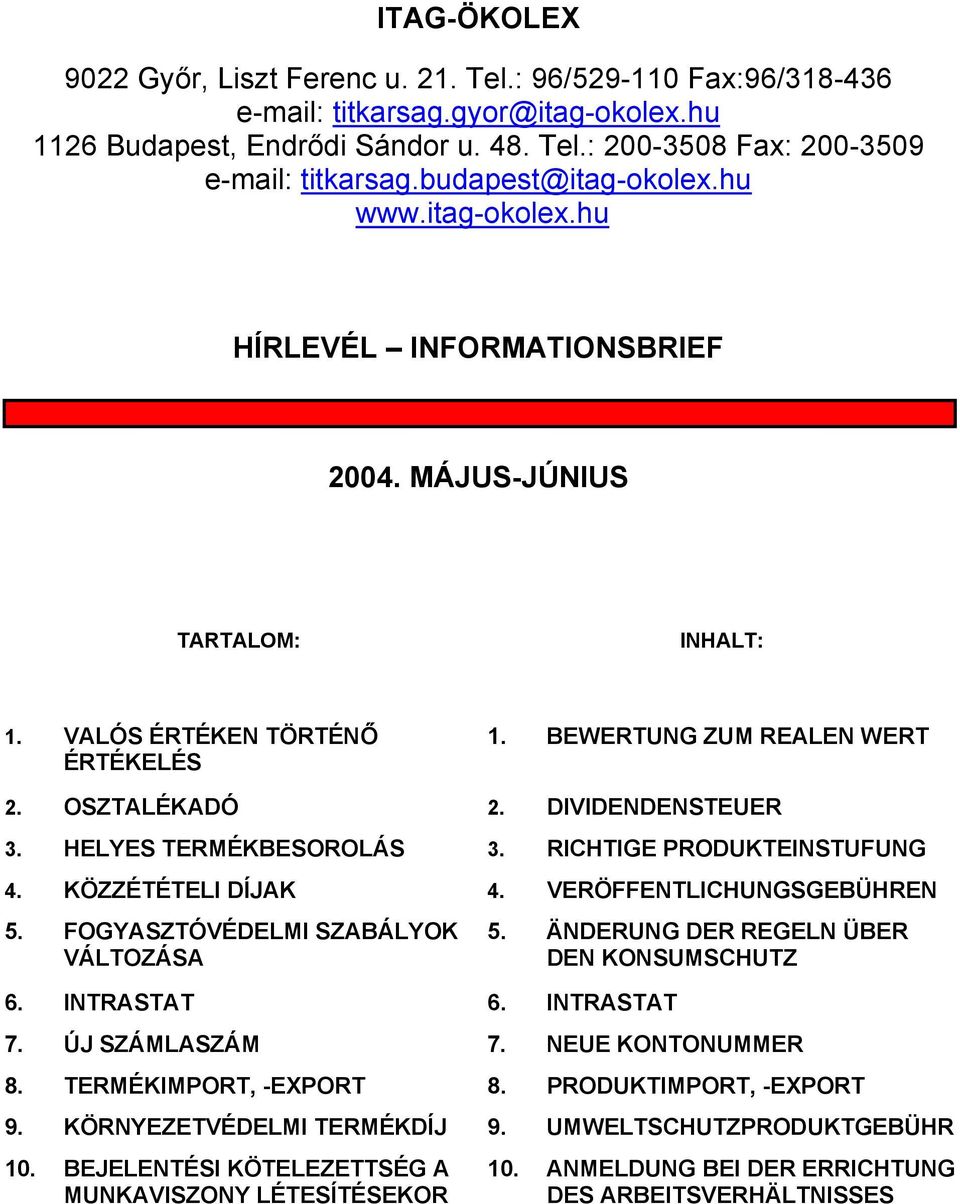 DIVIDENDENSTEUER 3. HELYES TERMÉKBESOROLÁS 3. RICHTIGE PRODUKTEINSTUFUNG 4. KÖZZÉTÉTELI DÍJAK 4. VERÖFFENTLICHUNGSGEBÜHREN 5. FOGYASZTÓVÉDELMI SZABÁLYOK VÁLTOZÁSA 6. INTRASTAT 6. INTRASTAT 5.
