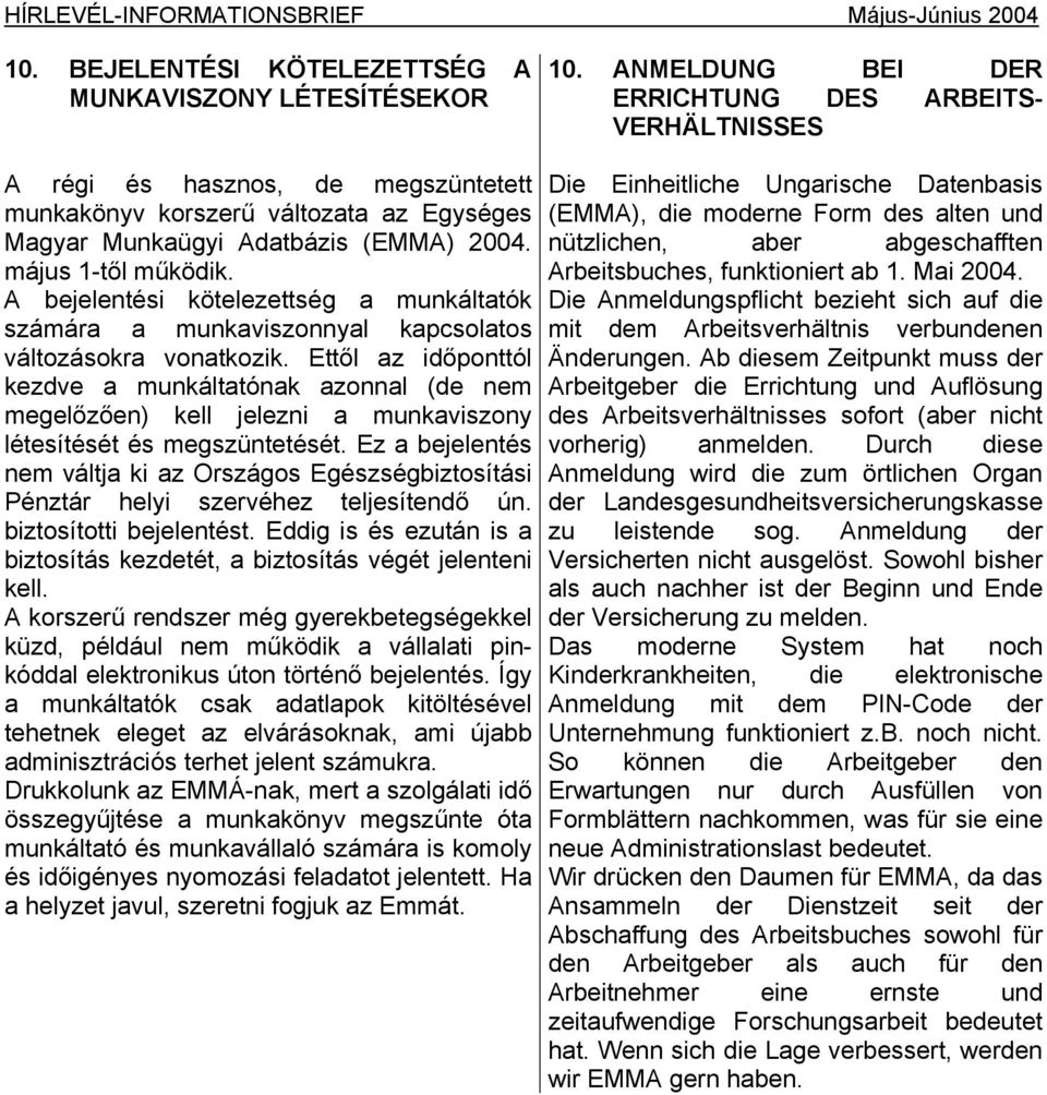A bejelentési kötelezettség a munkáltatók számára a munkaviszonnyal kapcsolatos változásokra vonatkozik.