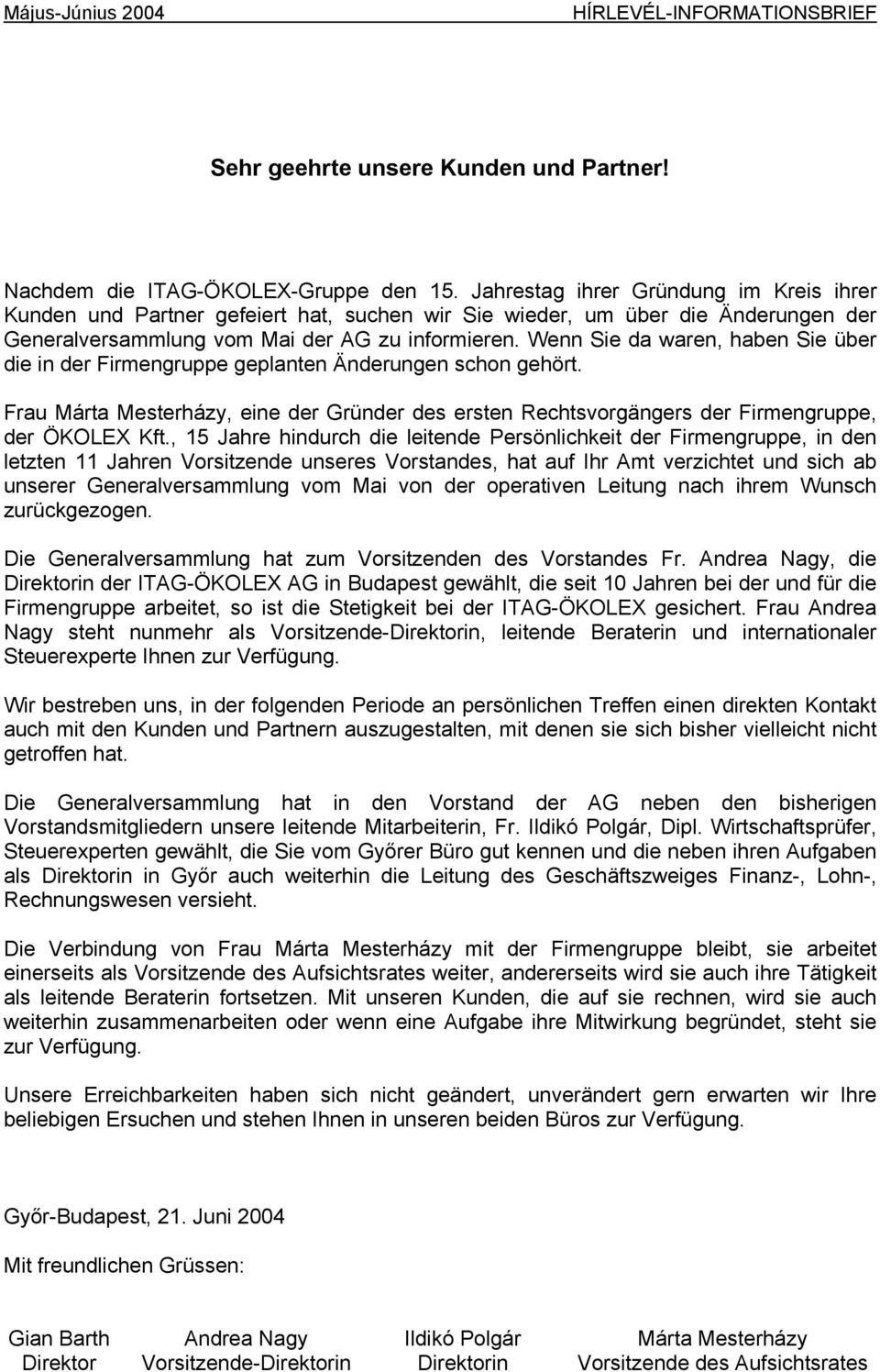 Wenn Sie da waren, haben Sie über die in der Firmengruppe geplanten Änderungen schon gehört. Frau Márta Mesterházy, eine der Gründer des ersten Rechtsvorgängers der Firmengruppe, der ÖKOLEX Kft.