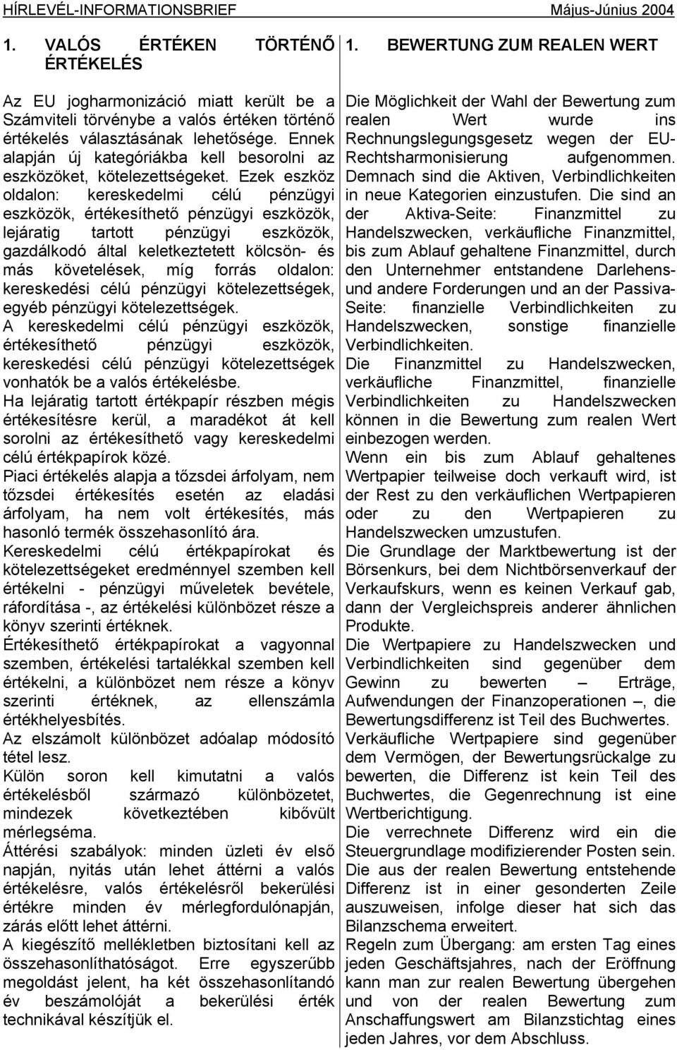 Ennek alapján új kategóriákba kell besorolni az eszközöket, kötelezettségeket.