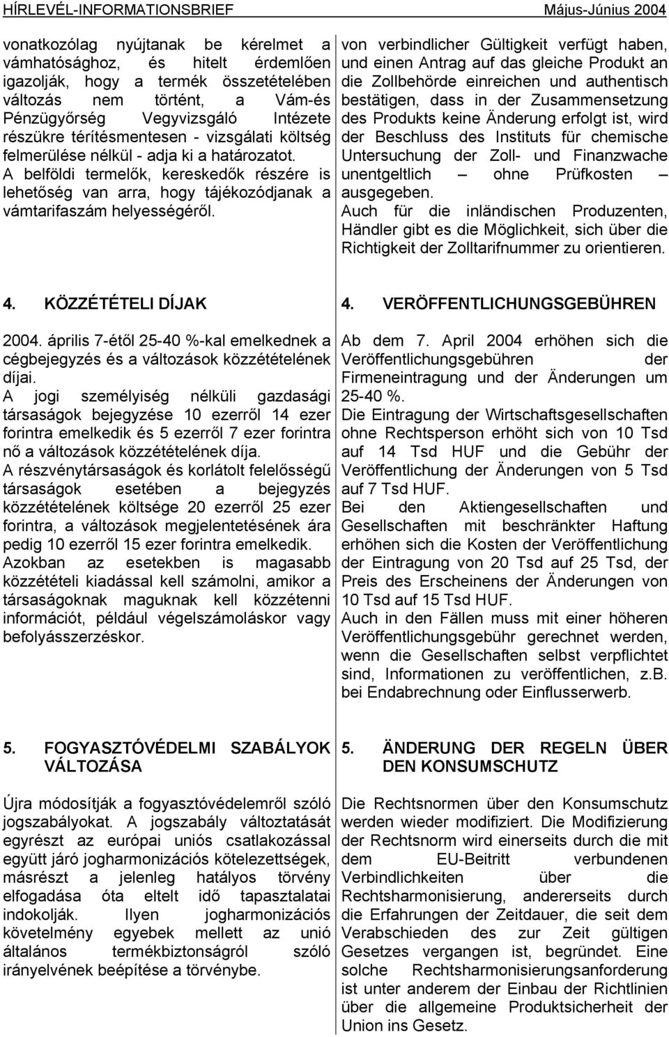 A belföldi termelők, kereskedők részére is lehetőség van arra, hogy tájékozódjanak a vámtarifaszám helyességéről.