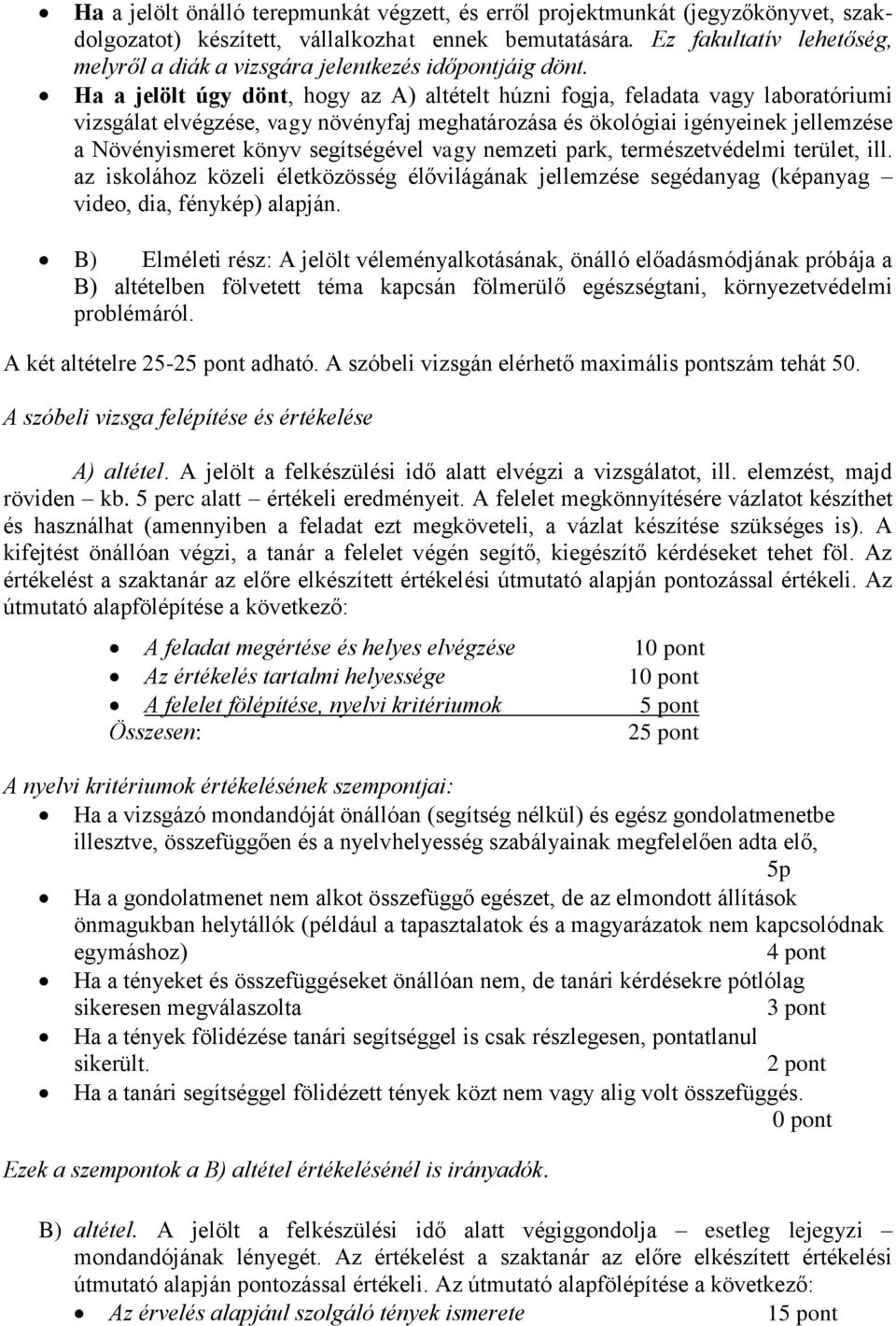 Ha a jelölt úgy dönt, hogy az A) altételt húzni fogja, feladata vagy laboratóriumi vizsgálat elvégzése, vagy növényfaj meghatározása és ökológiai igényeinek jellemzése a Növényismeret könyv