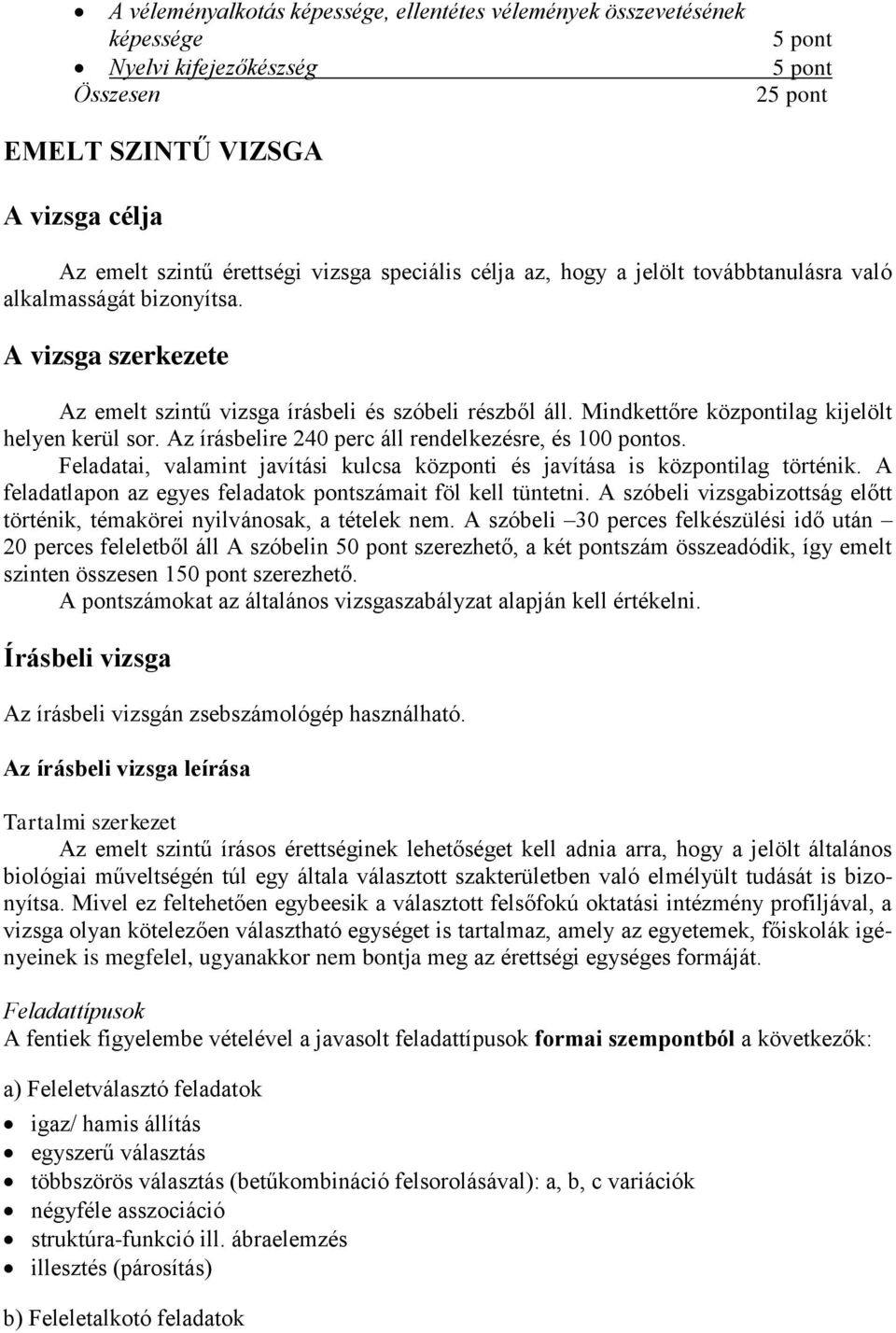 Az írásbelire 240 perc áll rendelkezésre, és 100 pontos. Feladatai, valamint javítási kulcsa központi és javítása is központilag történik.