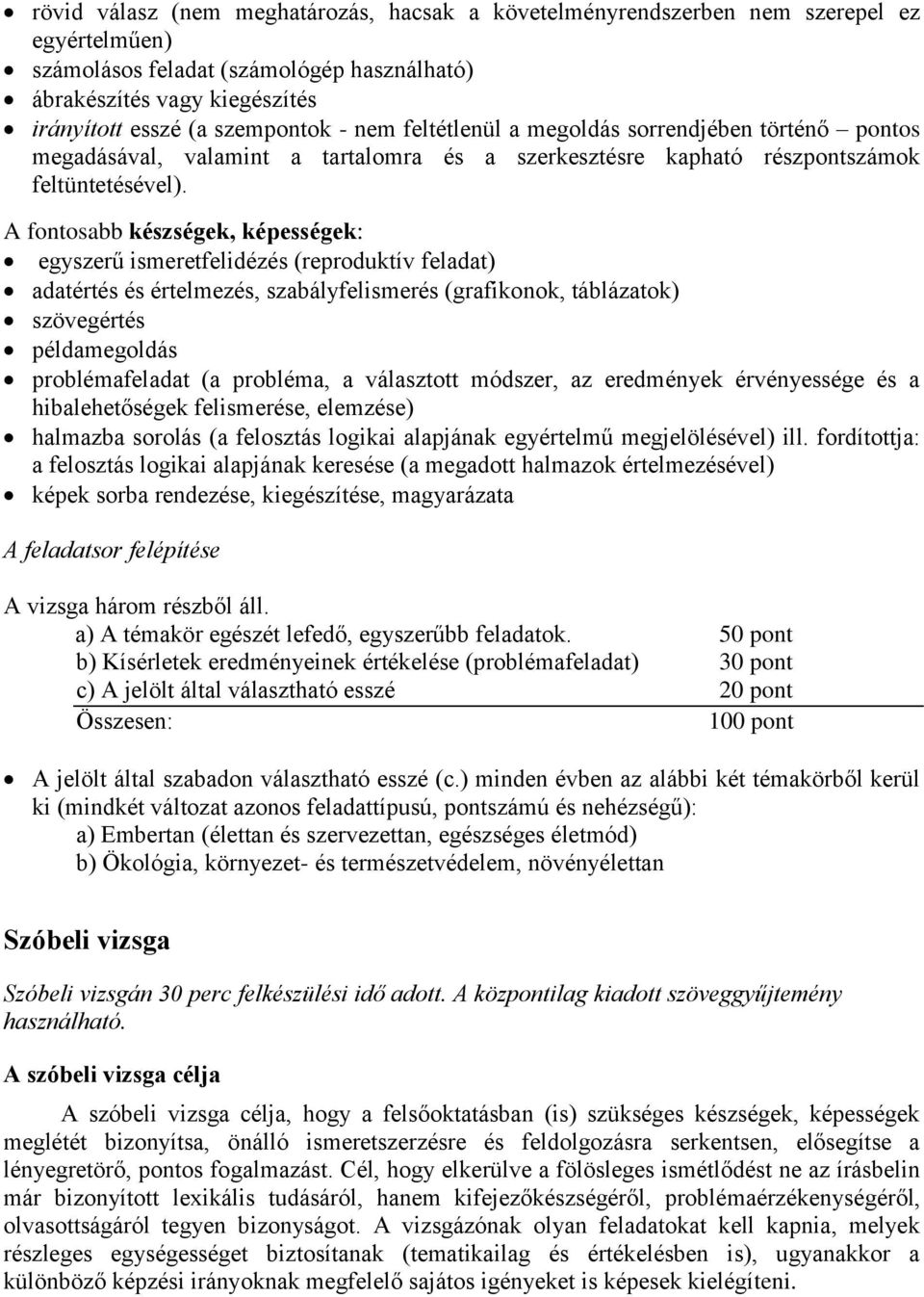 A fontosabb készségek, képességek: egyszerű ismeretfelidézés (reproduktív feladat) adatértés és értelmezés, szabályfelismerés (grafikonok, táblázatok) szövegértés példamegoldás problémafeladat (a