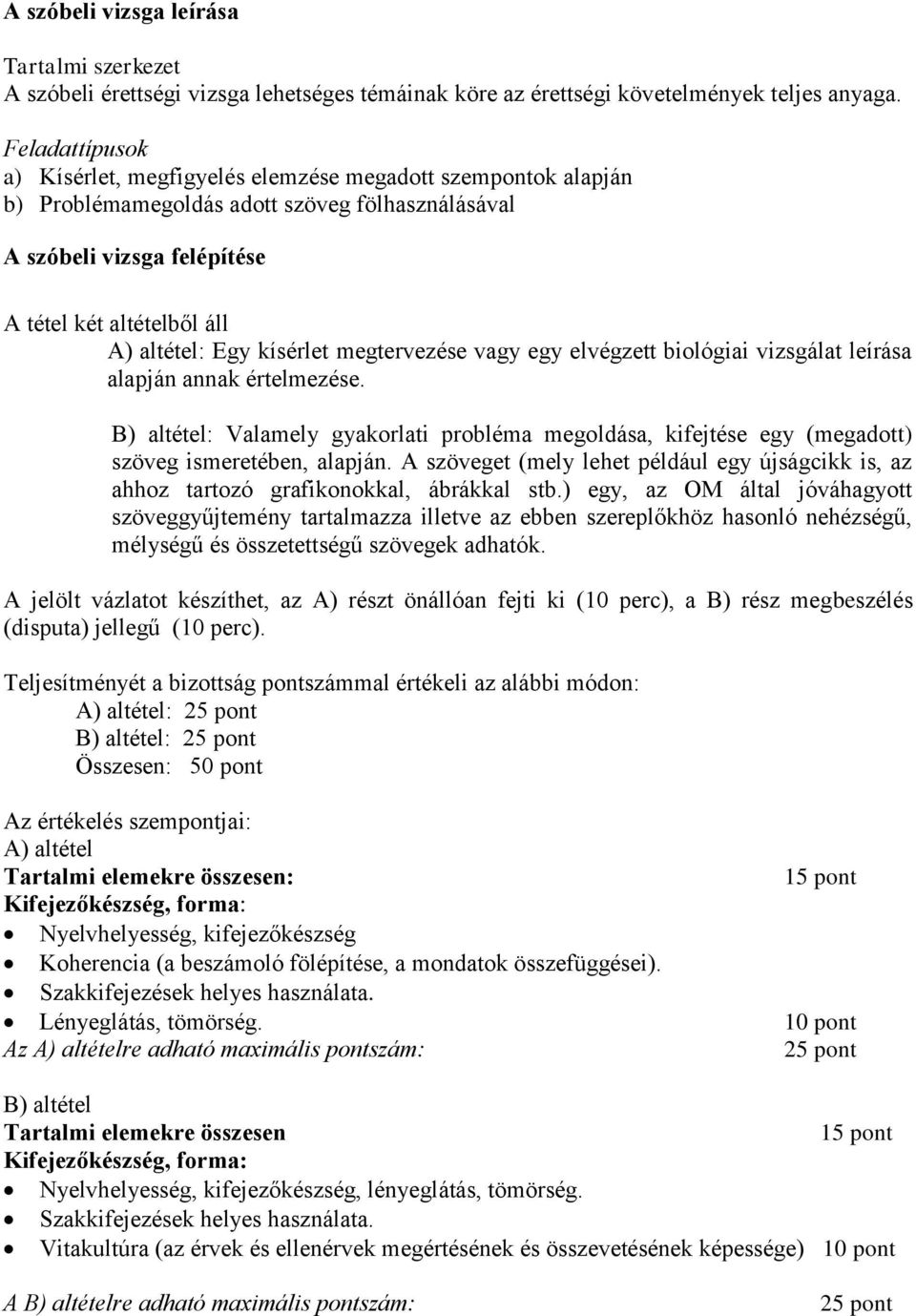 megtervezése vagy egy elvégzett biológiai vizsgálat leírása alapján annak értelmezése. B) altétel: Valamely gyakorlati probléma megoldása, kifejtése egy (megadott) szöveg ismeretében, alapján.