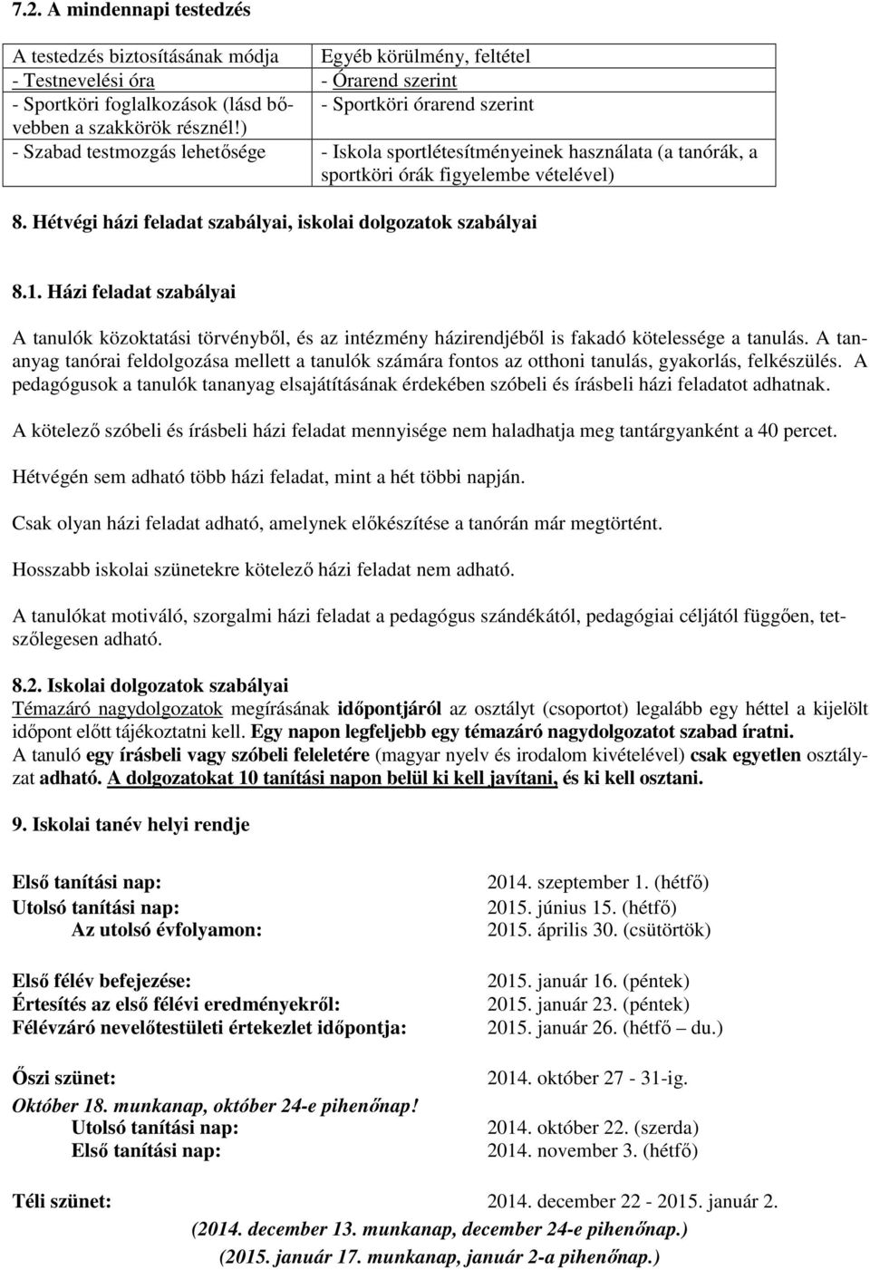 Hétvégi házi feladat szabályai, iskolai dolgozatok szabályai 8.1. Házi feladat szabályai A tanulók közoktatási törvényből, és az intézmény házirendjéből is fakadó kötelessége a tanulás.