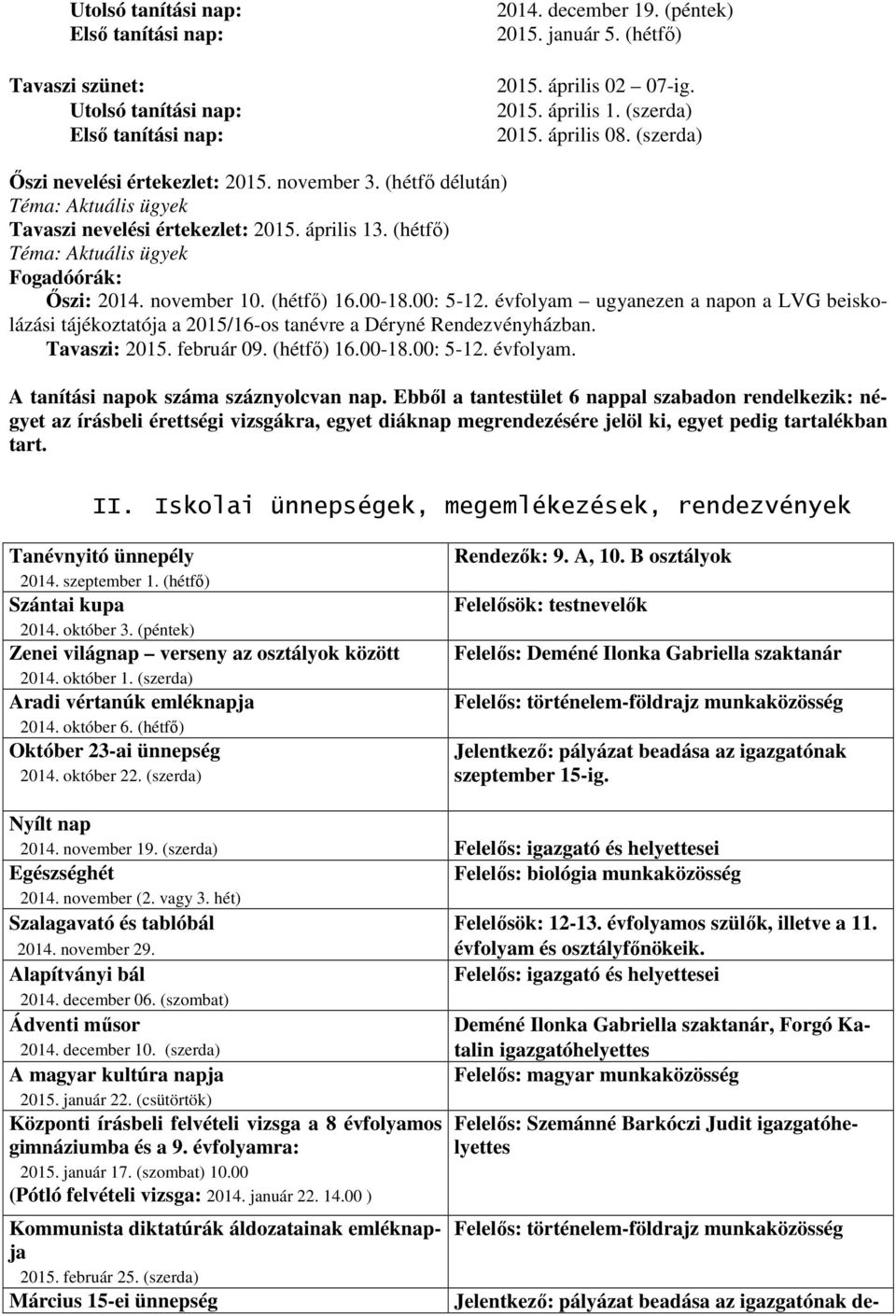 (hétfő) Téma: Aktuális ügyek Fogadóórák: Őszi: 2014. november 10. (hétfő) 16.00-18.00: 5-12. évfolyam ugyanezen a napon a LVG beiskolázási tájékoztatója a 2015/16-os tanévre a Déryné Rendezvényházban.