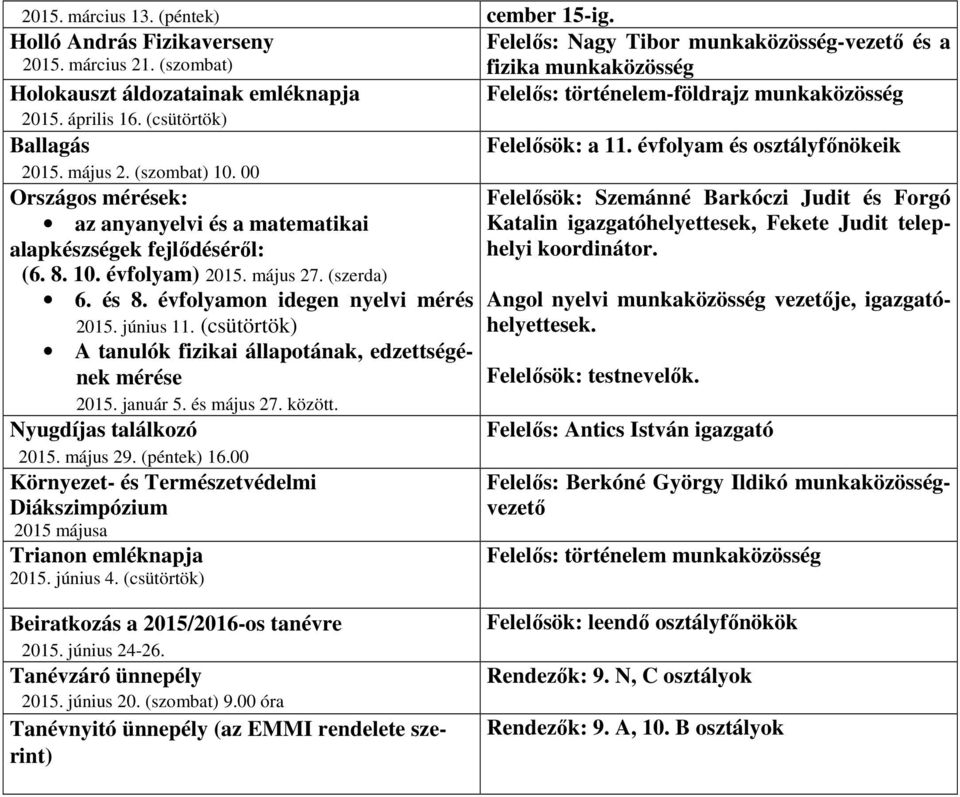 00 Országos mérések: az anyanyelvi és a matematikai alapkészségek fejlődéséről: (6. 8. 10. évfolyam) 2015. május 27. (szerda) 6. és 8. évfolyamon idegen nyelvi mérés 2015. június 11.