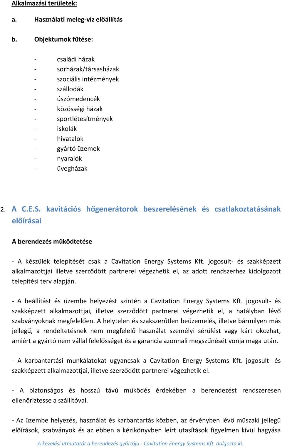 üvegházak 2. A C.E.S. kavitációs hőgenerátorok beszerelésének és csatlakoztatásának előírásai A berendezés működtetése - A készülék telepítését csak a Cavitation Energy Systems Kft.