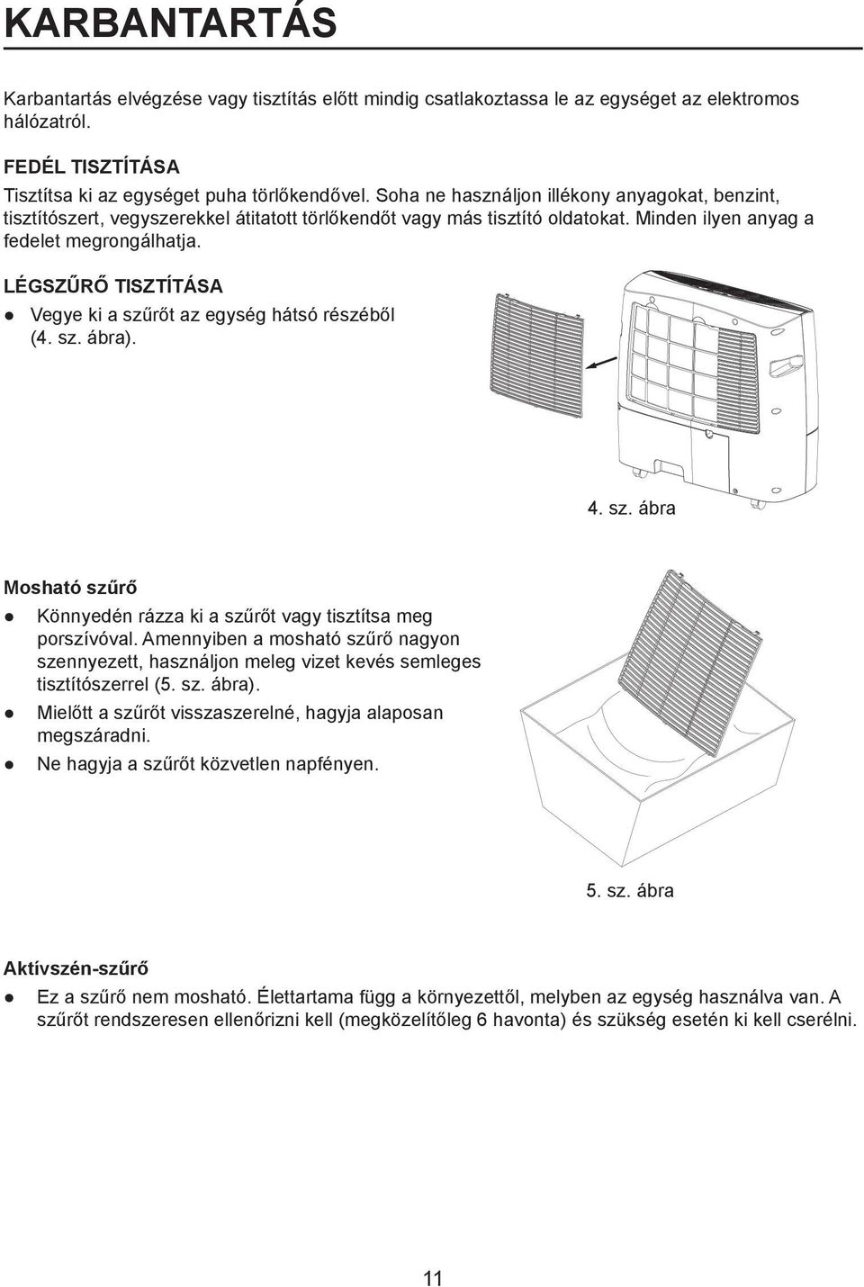 LÉGSZŰRŐ TISZTÍTÁSA Vegye ki a szűrőt az egység hátsó részéből (4. sz. ábra). Mosható szűrő Könnyedén rázza ki a szűrőt vagy tisztítsa meg porszívóval.