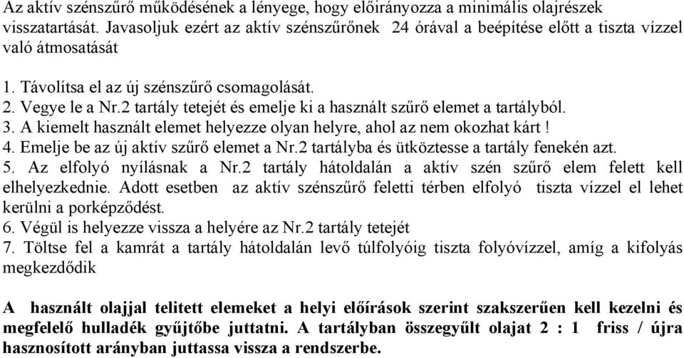 2 tartály tetejét és emelje ki a használt szűrő elemet a tartályból. 3. A kiemelt használt elemet helyezze olyan helyre, ahol az nem okozhat kárt! 4. Emelje be az új aktív szűrő elemet a Nr.