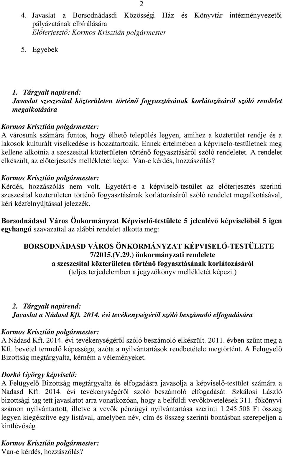 rendje és a lakosok kulturált viselkedése is hozzátartozik. Ennek értelmében a képviselő-testületnek meg kellene alkotnia a szeszesital közterületen történő fogyasztásáról szóló rendeletet.