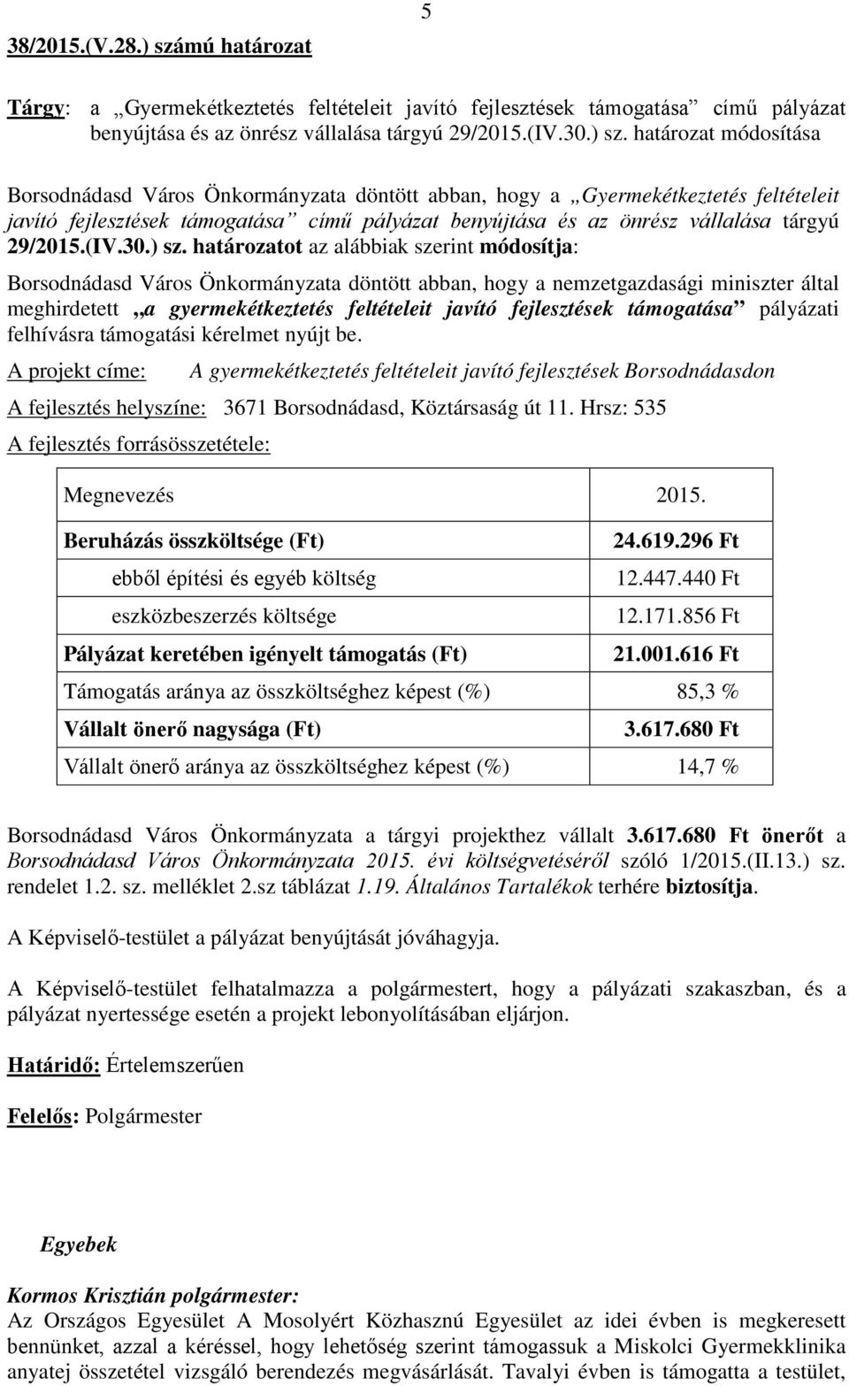 határozat módosítása Borsodnádasd Város Önkormányzata döntött abban, hogy a Gyermekétkeztetés feltételeit javító fejlesztések támogatása című pályázat benyújtása és az önrész vállalása tárgyú 29/2015.