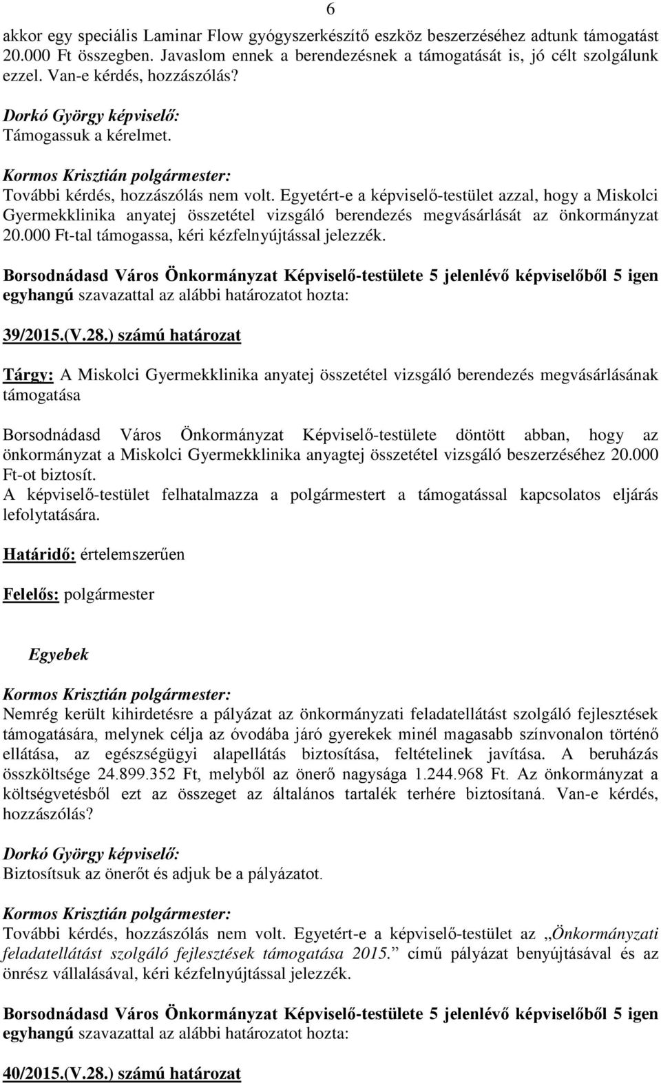 Egyetért-e a képviselő-testület azzal, hogy a Miskolci Gyermekklinika anyatej összetétel vizsgáló berendezés megvásárlását az önkormányzat 20.000 Ft-tal támogassa, kéri kézfelnyújtással jelezzék.