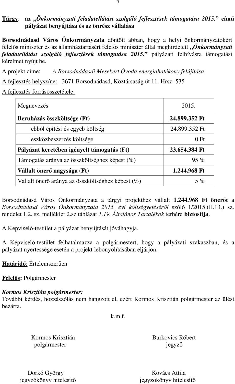 meghirdetett Önkormányzati feladatellátást szolgáló fejlesztések támogatása 2015. pályázati felhívásra támogatási kérelmet nyújt be.