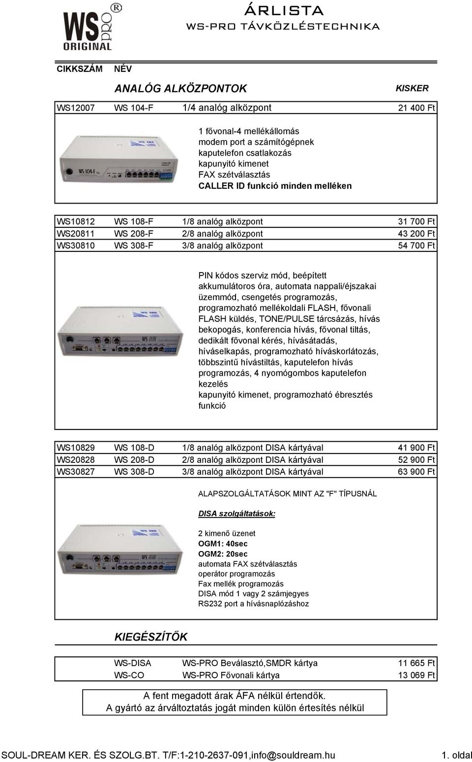 akkumulátoros óra, automata nappali/éjszakai üzemmód, csengetés programozás, programozható mellékoldali FLASH, fővonali FLASH küldés, TONE/PULSE tárcsázás, hívás bekopogás, konferencia hívás, fővonal