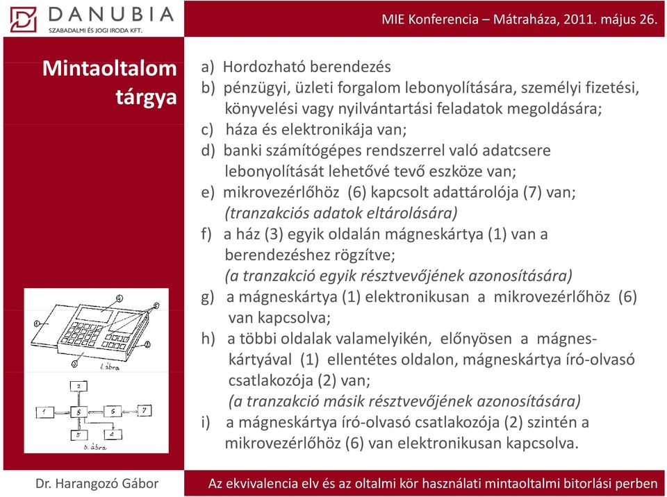 rendszerrel való adatcsere lebonyolítását lehetővé tevő eszköze van; e) mikrovezérlőhöz (6) kapcsolt adattárolója (7) van; (tranzakciós adatok eltárolására) f) a ház (3) egyik oldalán mágneskártya