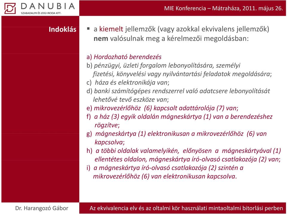 (6) kapcsoltadattárolója adattárolója (7) van; f) a ház (3) egyik oldalán mágneskártya (1) van a berendezéshez rögzítve; g) mágneskártya (1) elektronikusan a mikrovezérlőhöz (6) van kapcsolva; h) a