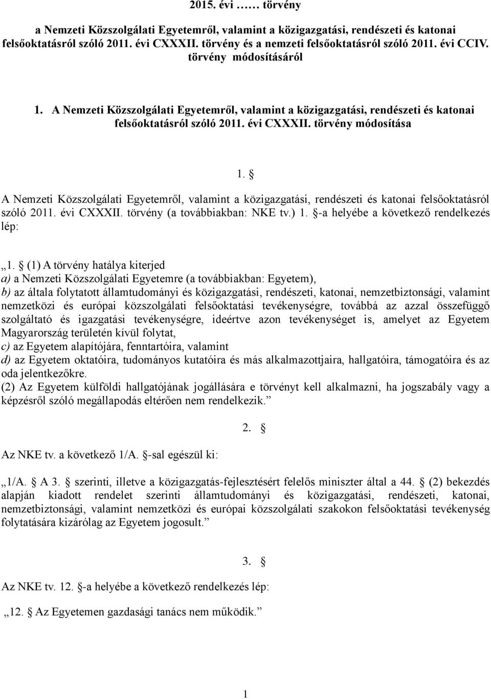 A Nemzeti Közszolgálati Egyetemről, valamint a közigazgatási, rendészeti és katonai felsőoktatásról szóló 2011. évi CXXXII. törvény (a továbbiakban: NKE tv.) 1.