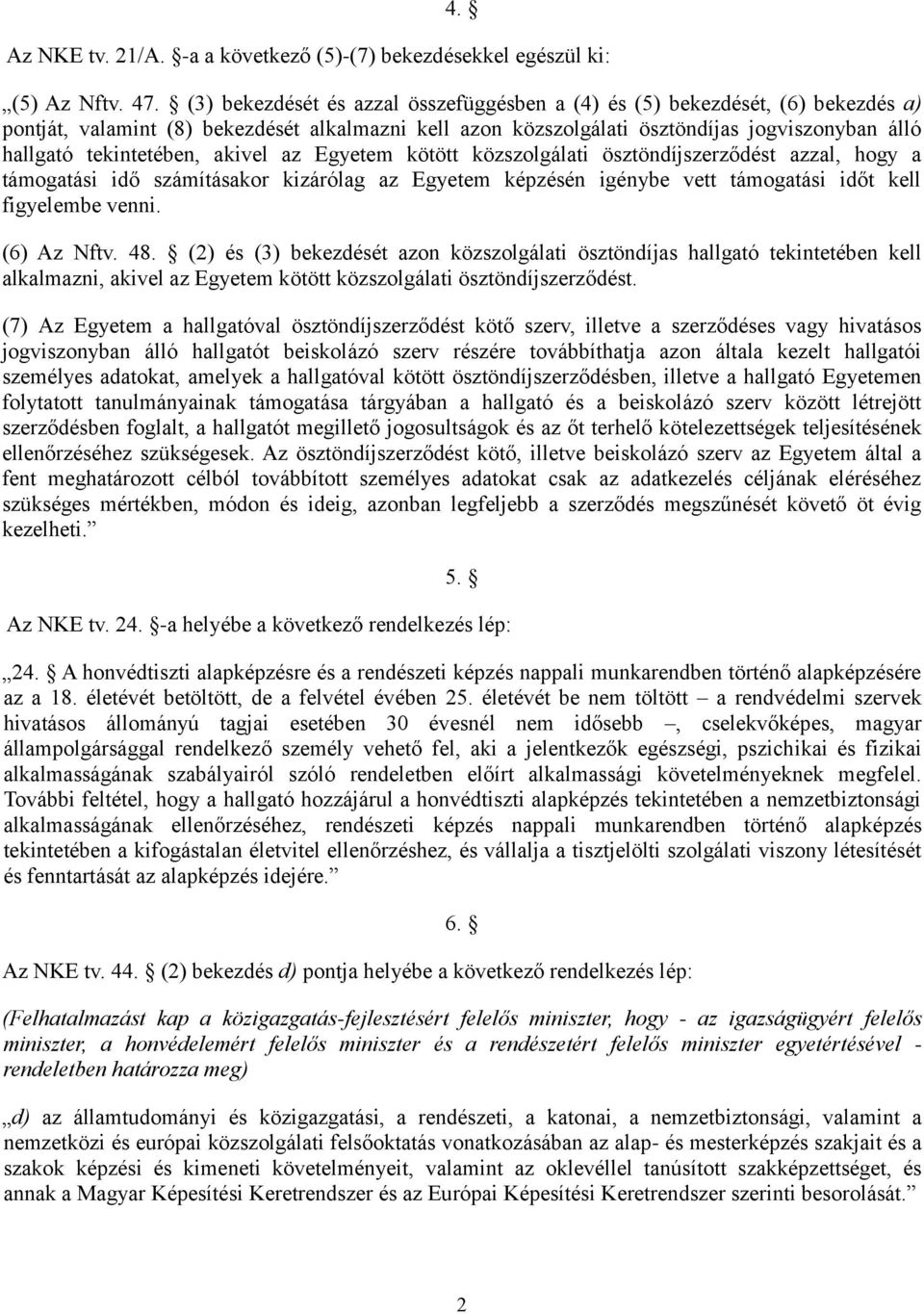 tekintetében, akivel az Egyetem kötött közszolgálati ösztöndíjszerződést azzal, hogy a támogatási idő számításakor kizárólag az Egyetem képzésén igénybe vett támogatási időt kell figyelembe venni.