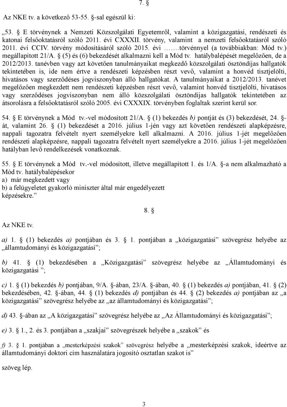 (5) és (6) bekezdését alkalmazni kell a Mód tv. hatálybalépését megelőzően, de a 2012/2013.