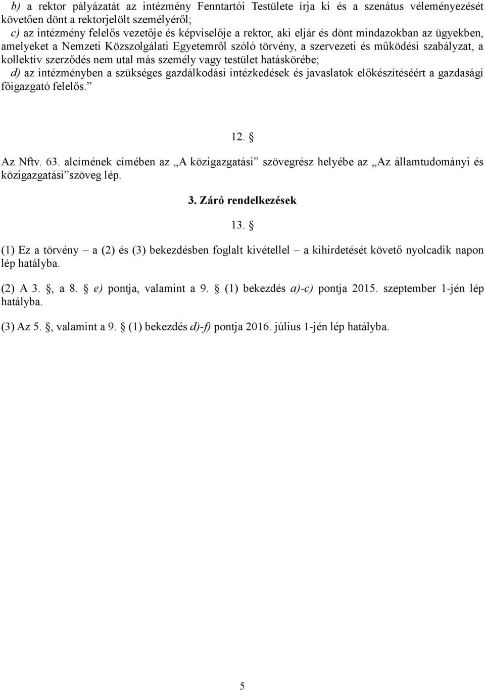 hatáskörébe; d) az intézményben a szükséges gazdálkodási intézkedések és javaslatok előkészítéséért a gazdasági főigazgató felelős. 12. Az Nftv. 63.