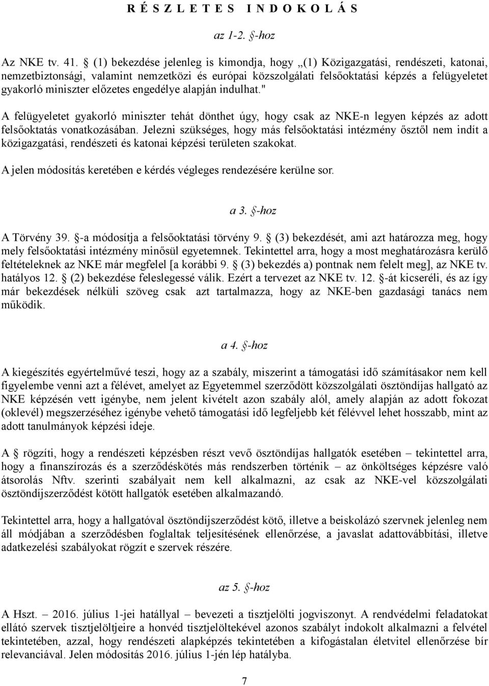 előzetes engedélye alapján indulhat." A felügyeletet gyakorló miniszter tehát dönthet úgy, hogy csak az NKE-n legyen képzés az adott felsőoktatás vonatkozásában.