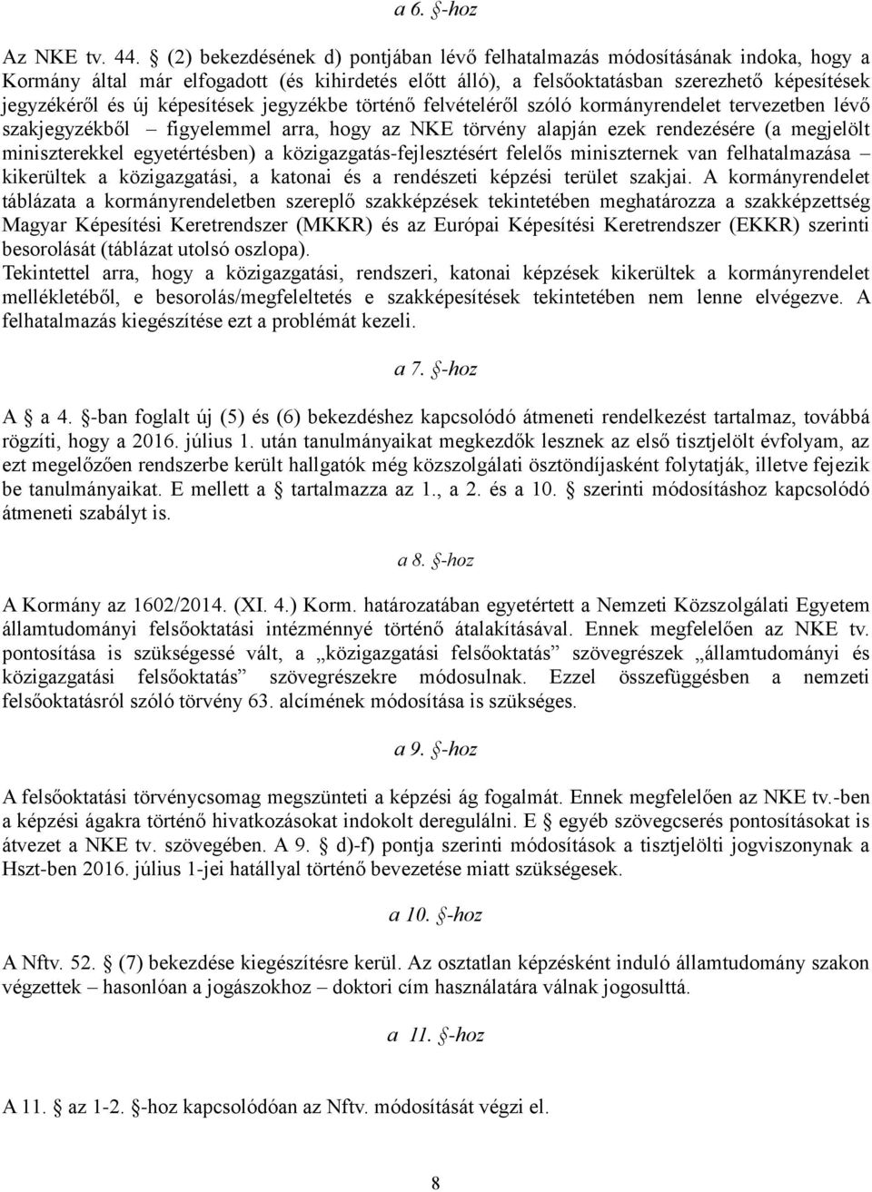 képesítések jegyzékbe történő felvételéről szóló kormányrendelet tervezetben lévő szakjegyzékből figyelemmel arra, hogy az NKE törvény alapján ezek rendezésére (a megjelölt miniszterekkel