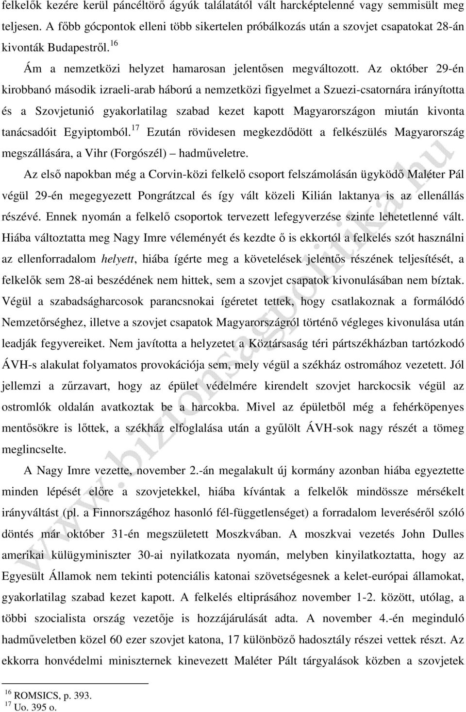 Az október 29-én kirobbanó második izraeli-arab háború a nemzetközi figyelmet a Szuezi-csatornára irányította és a Szovjetunió gyakorlatilag szabad kezet kapott Magyarországon miután kivonta