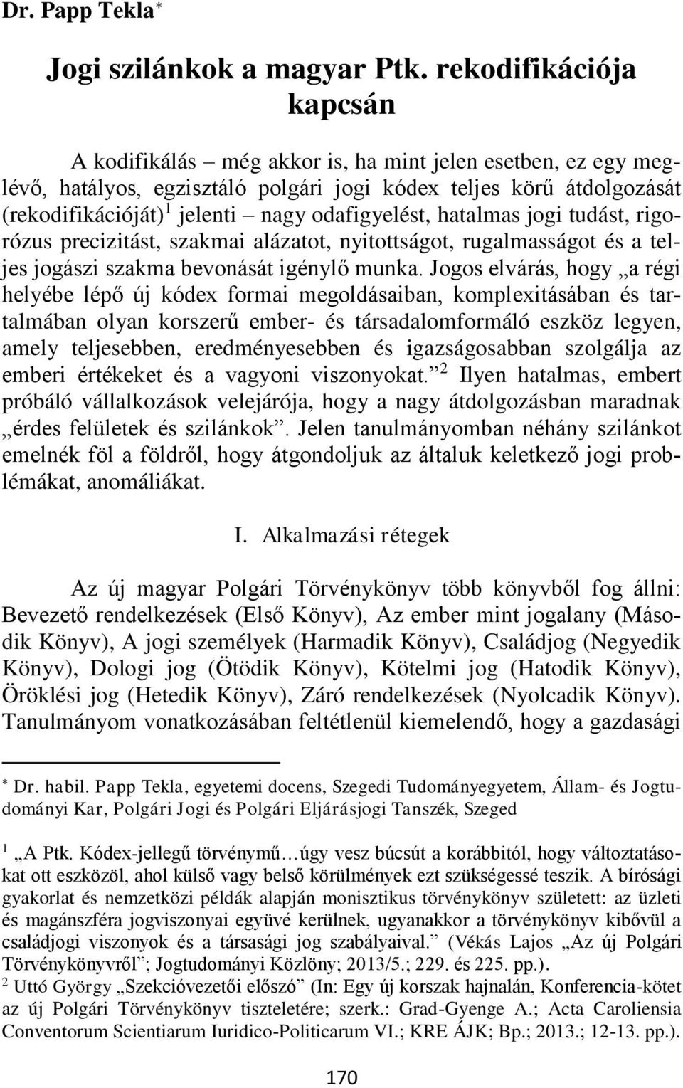 odafigyelést, hatalmas jogi tudást, rigorózus precizitást, szakmai alázatot, nyitottságot, rugalmasságot és a teljes jogászi szakma bevonását igénylő munka.