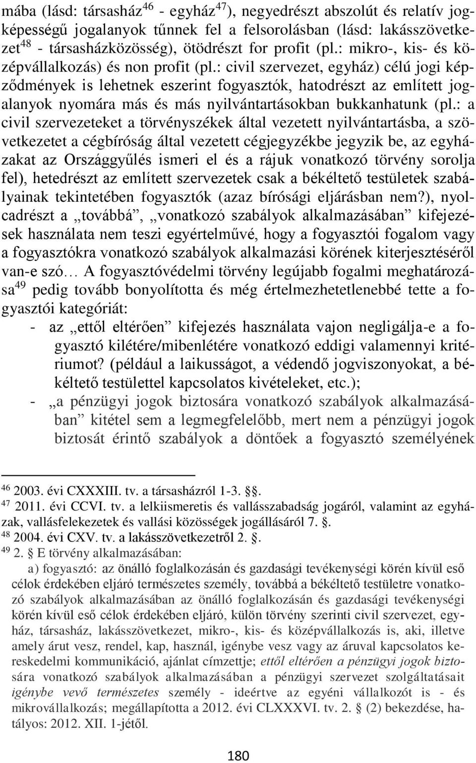 : civil szervezet, egyház) célú jogi képződmények is lehetnek eszerint fogyasztók, hatodrészt az említett jogalanyok nyomára más és más nyilvántartásokban bukkanhatunk (pl.