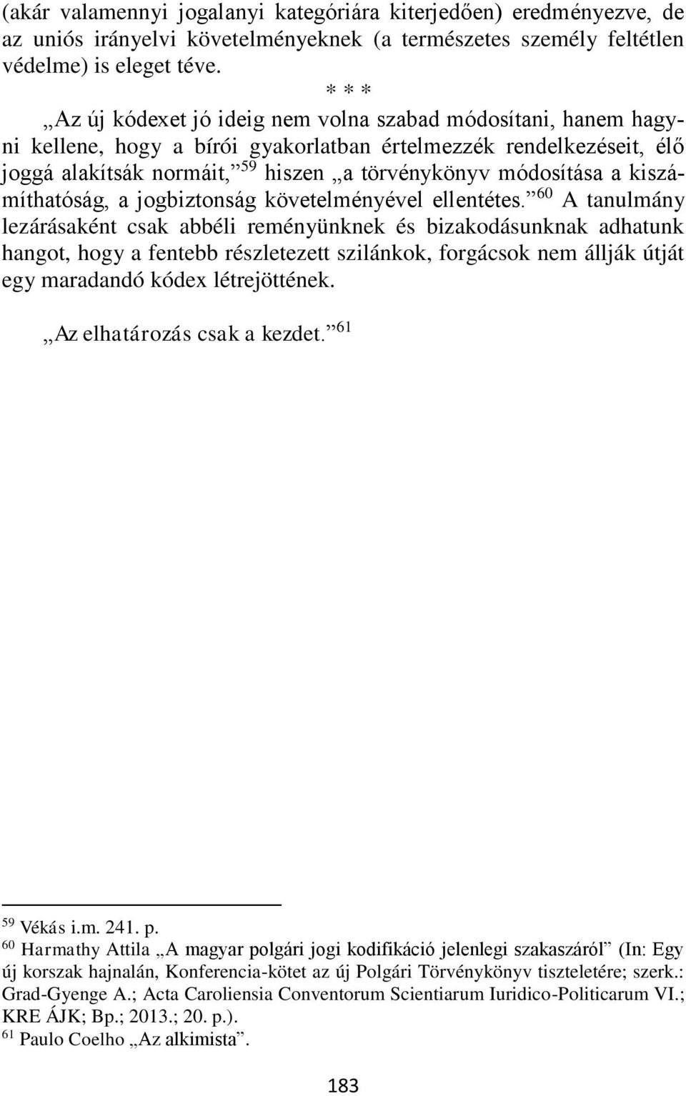 a kiszámíthatóság, a jogbiztonság követelményével ellentétes.