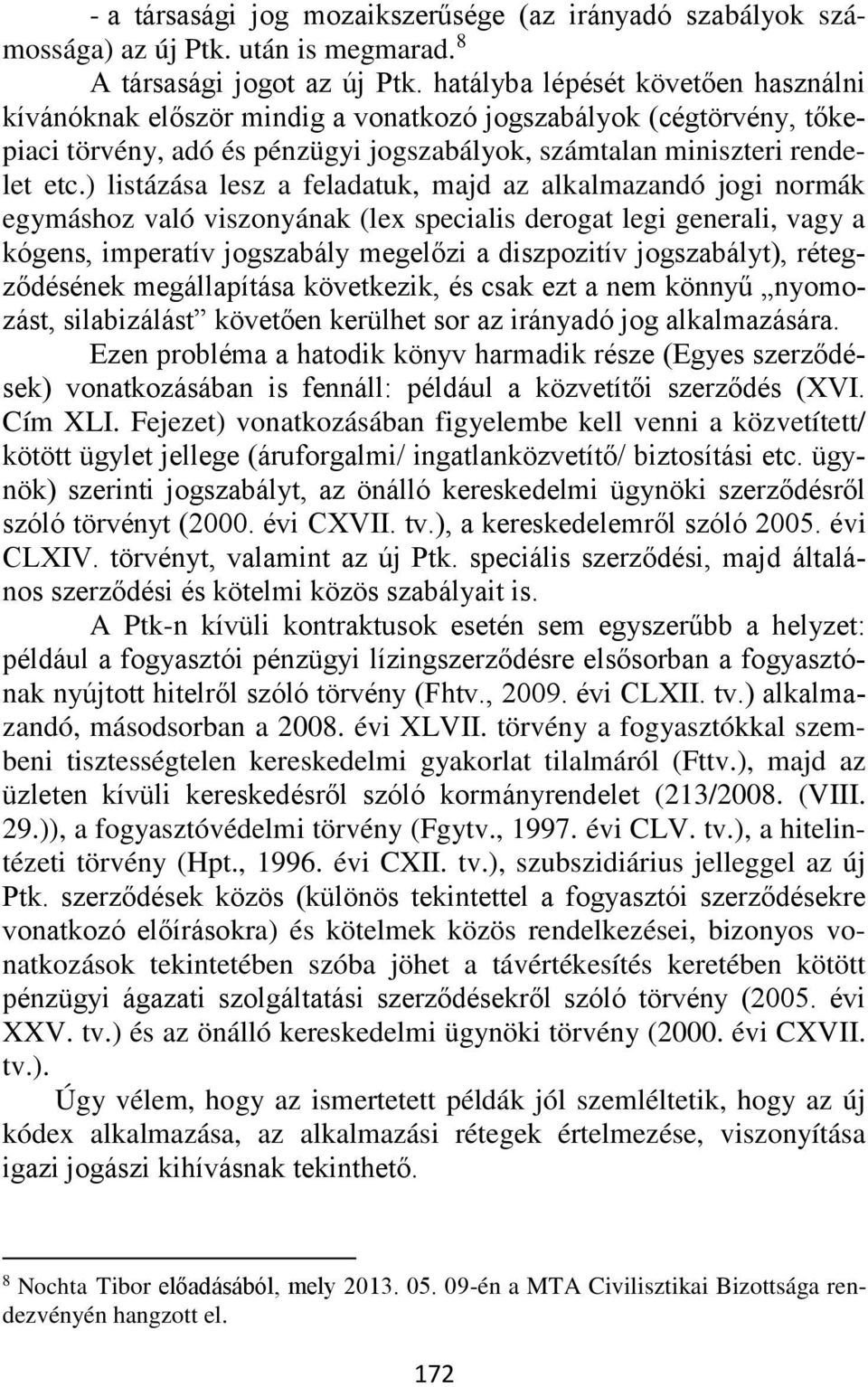 ) listázása lesz a feladatuk, majd az alkalmazandó jogi normák egymáshoz való viszonyának (lex specialis derogat legi generali, vagy a kógens, imperatív jogszabály megelőzi a diszpozitív