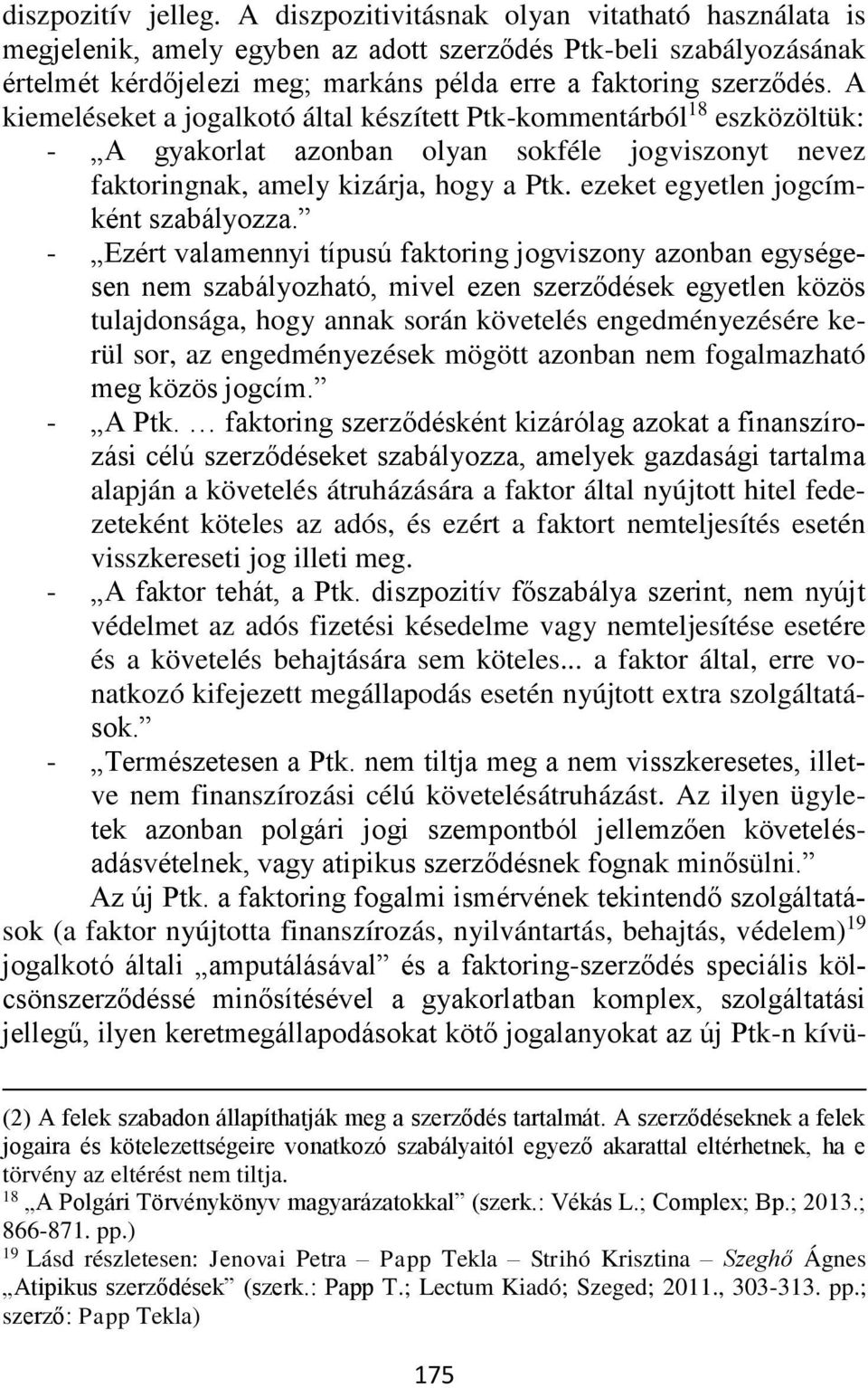 A kiemeléseket a jogalkotó által készített Ptk-kommentárból 18 eszközöltük: - A gyakorlat azonban olyan sokféle jogviszonyt nevez faktoringnak, amely kizárja, hogy a Ptk.