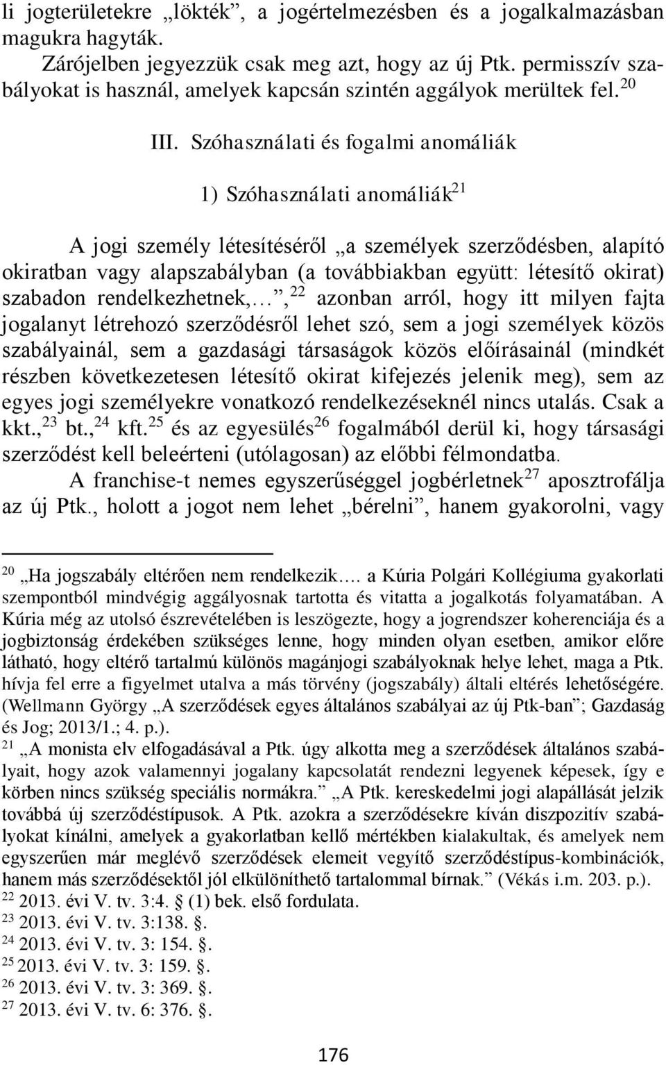 Szóhasználati és fogalmi anomáliák 1) Szóhasználati anomáliák 21 A jogi személy létesítéséről a személyek szerződésben, alapító okiratban vagy alapszabályban (a továbbiakban együtt: létesítő okirat)