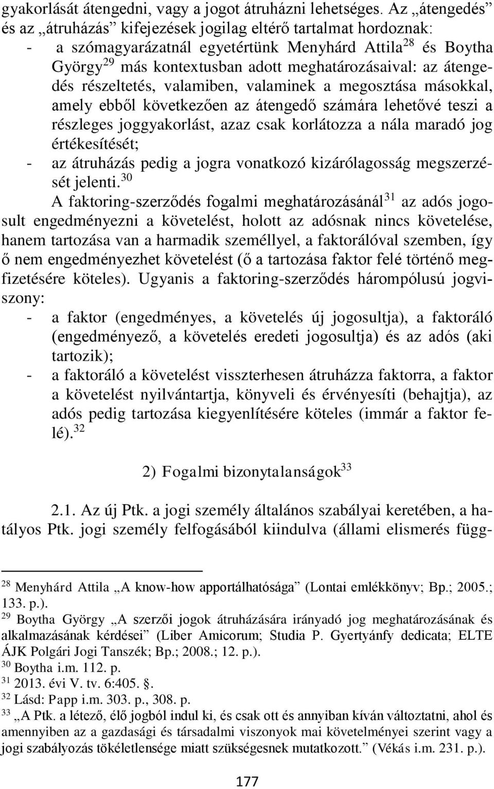átengedés részeltetés, valamiben, valaminek a megosztása másokkal, amely ebből következően az átengedő számára lehetővé teszi a részleges joggyakorlást, azaz csak korlátozza a nála maradó jog