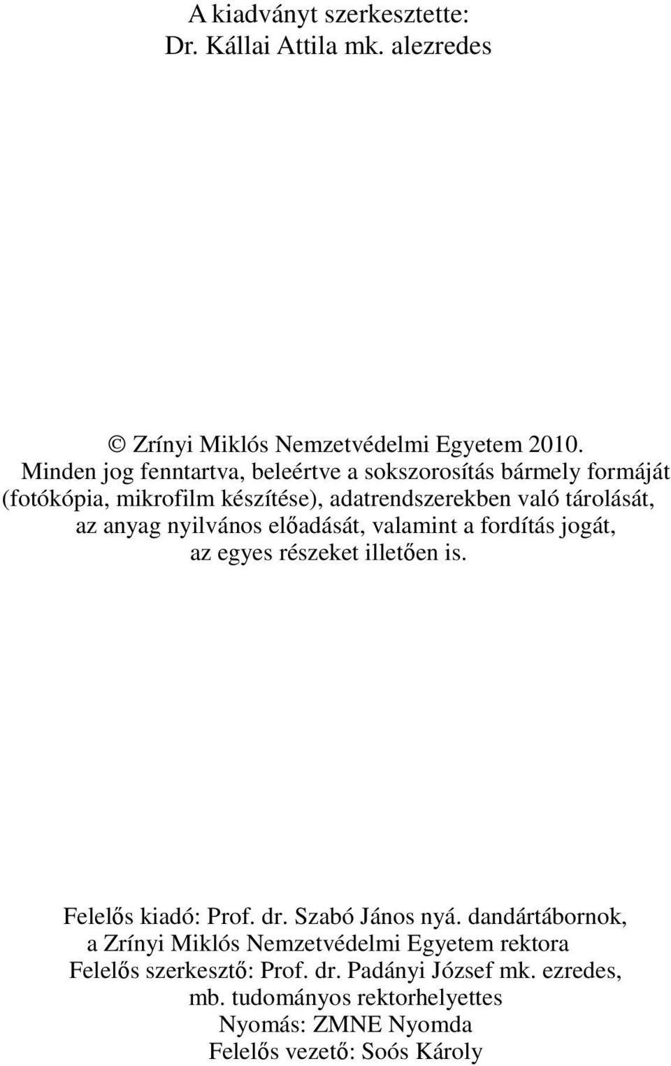 nyilvános elıadását, valamint a fordítás jogát, az egyes részeket illetıen is. Felelıs kiadó: Prof. dr. Szabó János nyá.