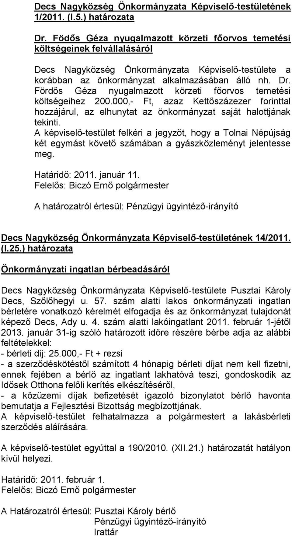 Fördős Géza nyugalmazott körzeti főorvos temetési költségeihez 200.000,- Ft, azaz Kettőszázezer forinttal hozzájárul, az elhunytat az önkormányzat saját halottjának tekinti.