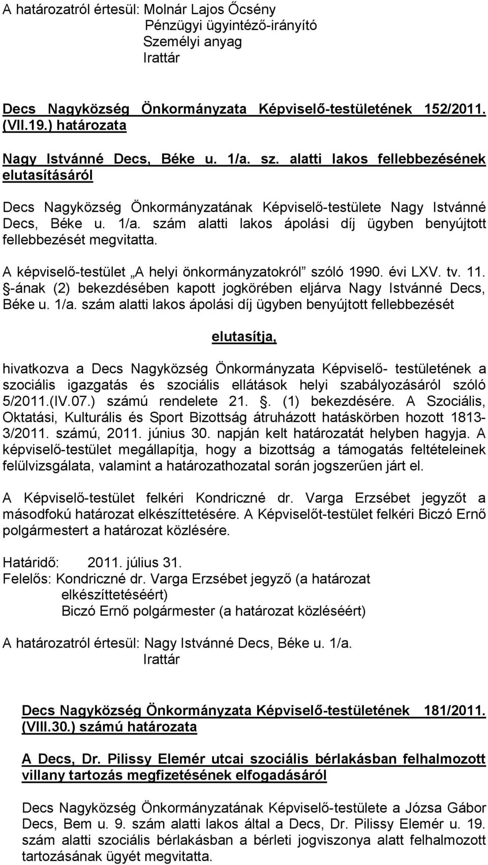 szám alatti lakos ápolási díj ügyben benyújtott fellebbezését megvitatta. A képviselő-testület A helyi önkormányzatokról szóló 1990. évi LXV. tv. 11.