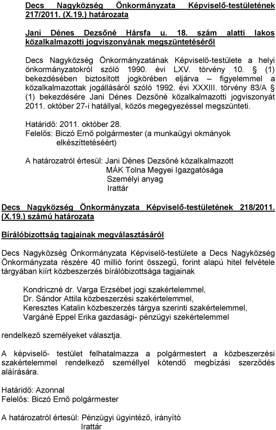 (1) bekezdésében biztosított jogkörében eljárva figyelemmel a közalkalmazottak jogállásáról szóló 1992. évi XXXIII. törvény 83/A (1) bekezdésére Jani Dénes Dezsőné közalkalmazotti jogviszonyát 2011.