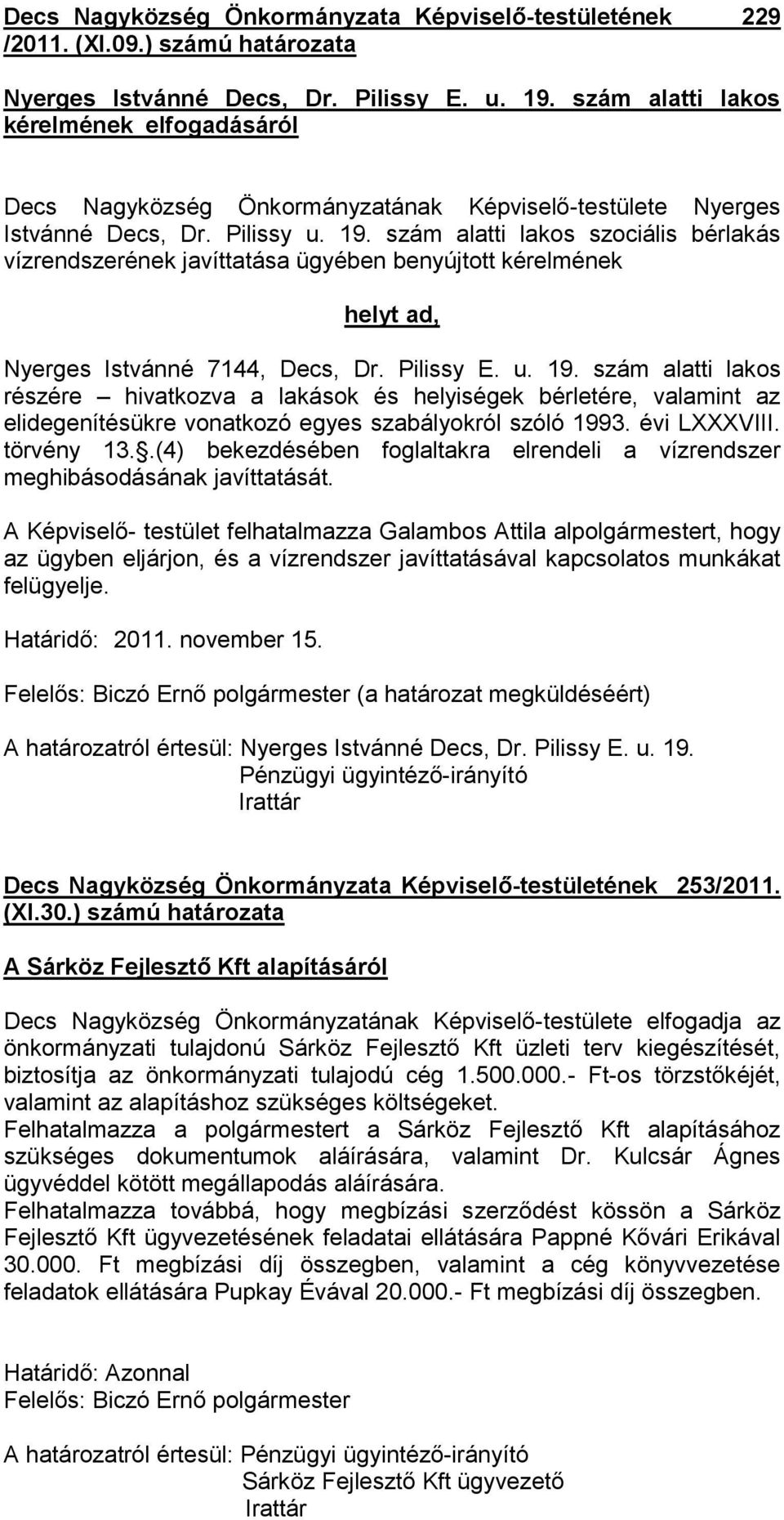 szám alatti lakos szociális bérlakás vízrendszerének javíttatása ügyében benyújtott kérelmének helyt ad, Nyerges Istvánné 7144, Decs, Dr. Pilissy E. u. 19.