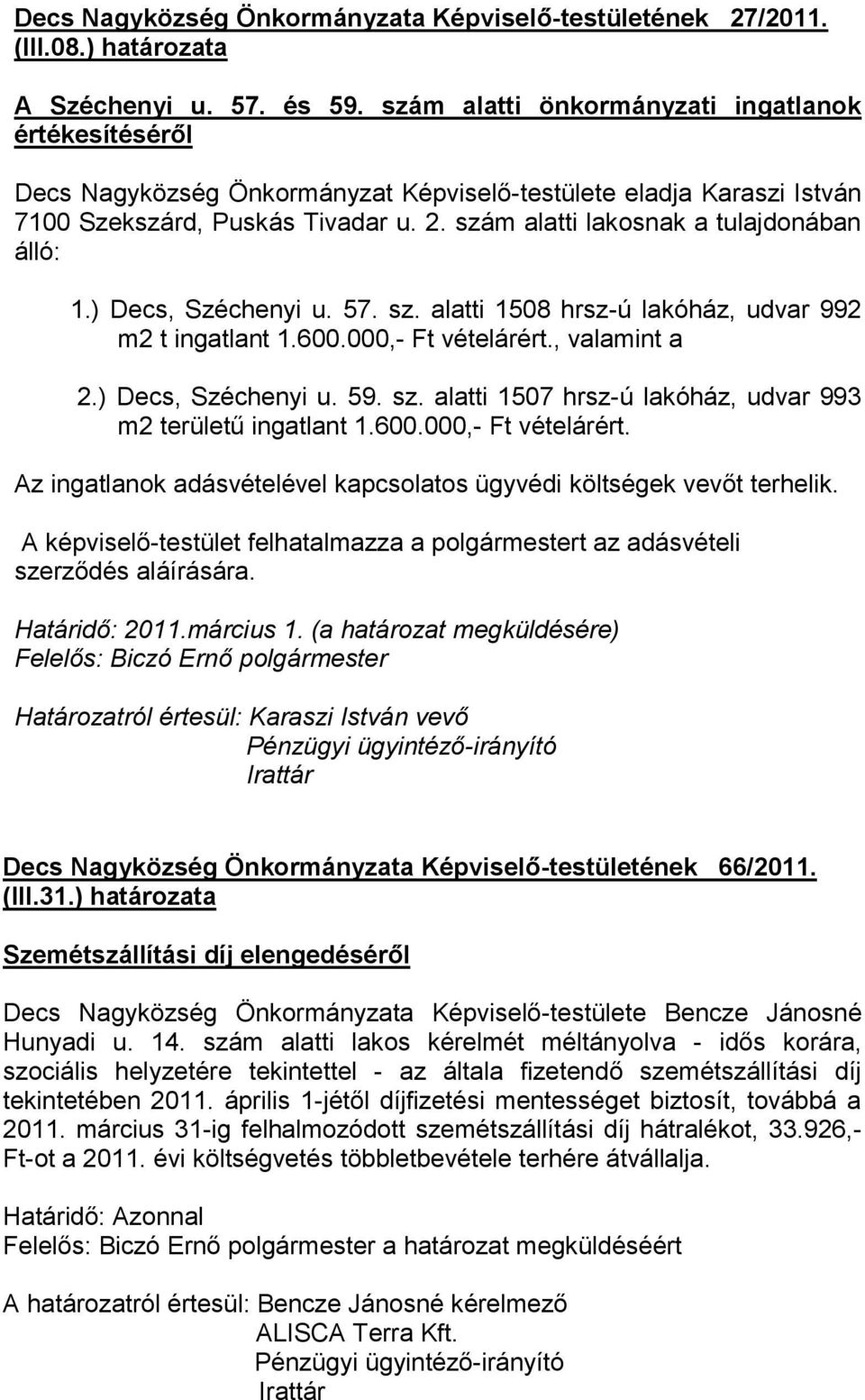 szám alatti lakosnak a tulajdonában álló: 1.) Decs, Széchenyi u. 57. sz. alatti 1508 hrsz-ú lakóház, udvar 992 m2 t ingatlant 1.600.000,- Ft vételárért., valamint a 2.) Decs, Széchenyi u. 59. sz. alatti 1507 hrsz-ú lakóház, udvar 993 m2 területű ingatlant 1.